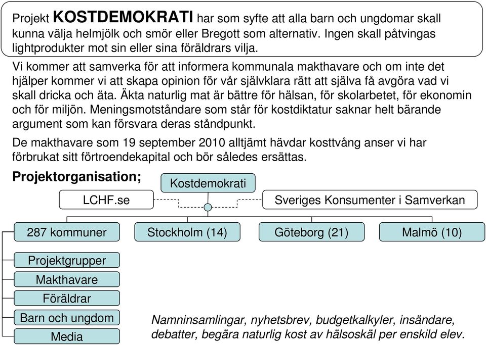 Vi kommer att samverka för att informera kommunala makthavare och om inte det hjälper kommer vi att skapa opinion för vår självklara rätt att själva få avgöra vad vi skall dricka och äta.