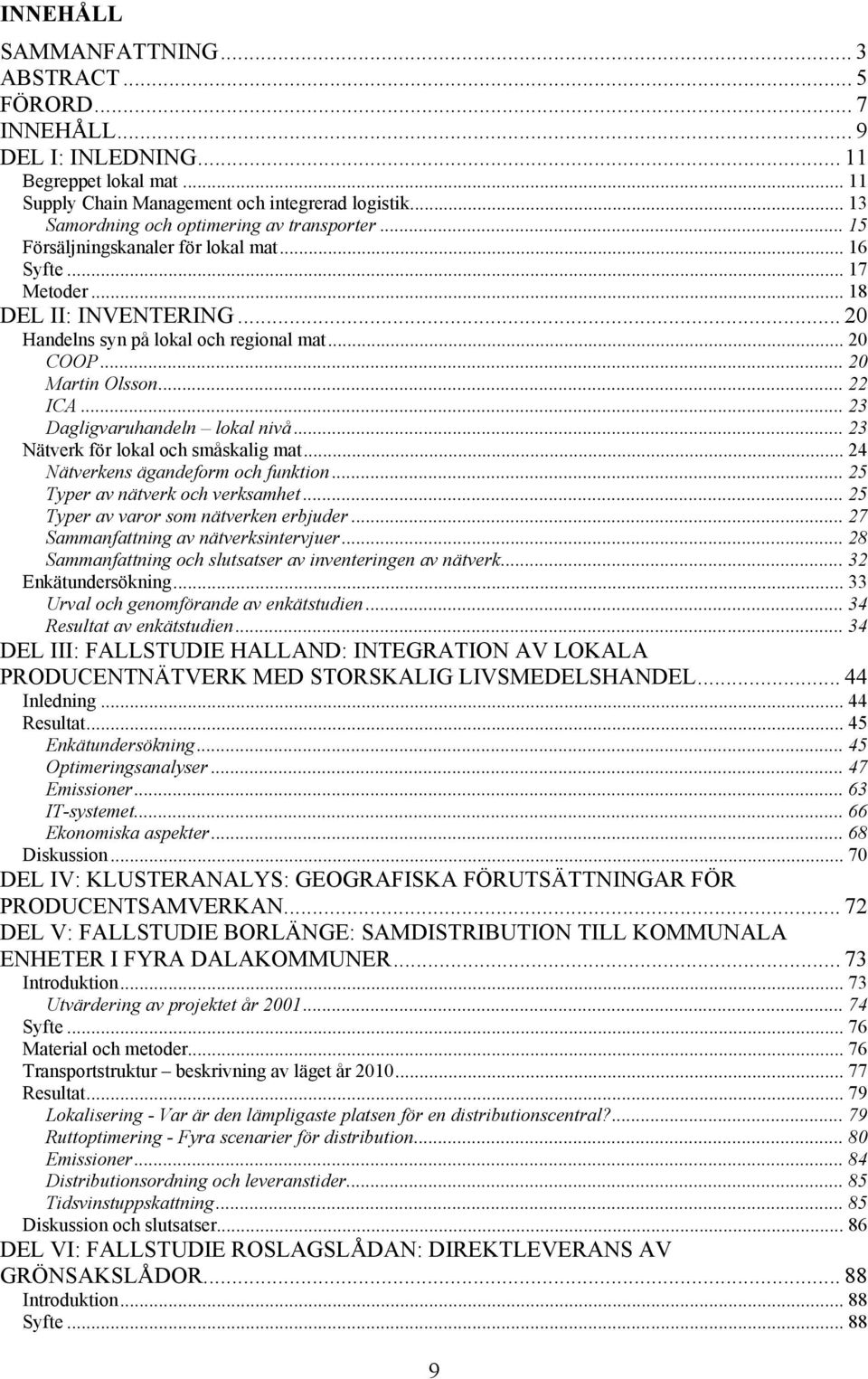 .. 20 Martin Olsson... 22 ICA... 23 Dagligvaruhandeln lokal nivå... 23 Nätverk för lokal och småskalig mat... 24 Nätverkens ägandeform och funktion... 25 Typer av nätverk och verksamhet.