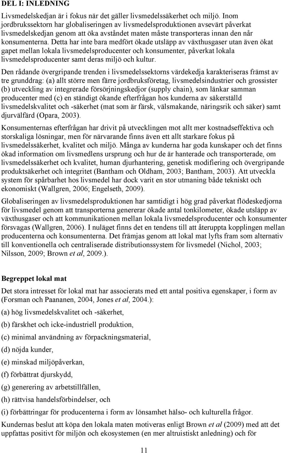 Detta har inte bara medfört ökade utsläpp av växthusgaser utan även ökat gapet mellan lokala livsmedelsproducenter och konsumenter, påverkat lokala livsmedelsproducenter samt deras miljö och kultur.