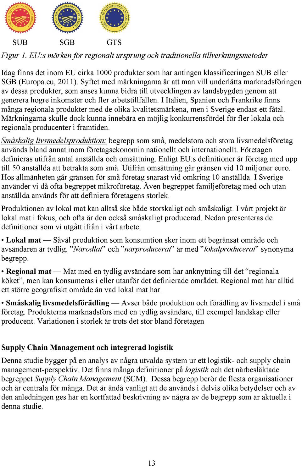 Syftet med märkningarna är att man vill underlätta marknadsföringen av dessa produkter, som anses kunna bidra till utvecklingen av landsbygden genom att generera högre inkomster och fler