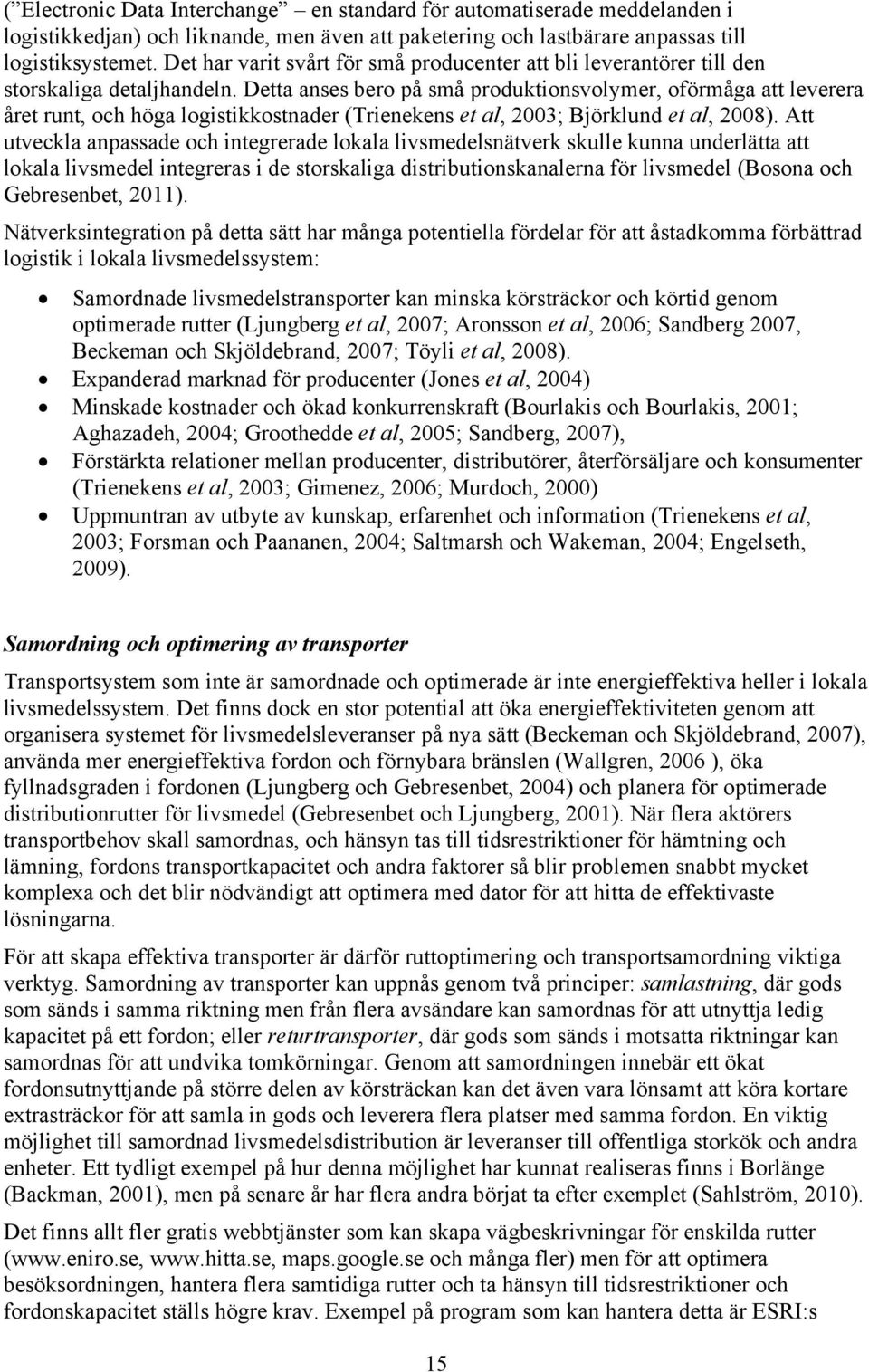 Detta anses bero på små produktionsvolymer, oförmåga att leverera året runt, och höga logistikkostnader (Trienekens et al, 2003; Björklund et al, 2008).