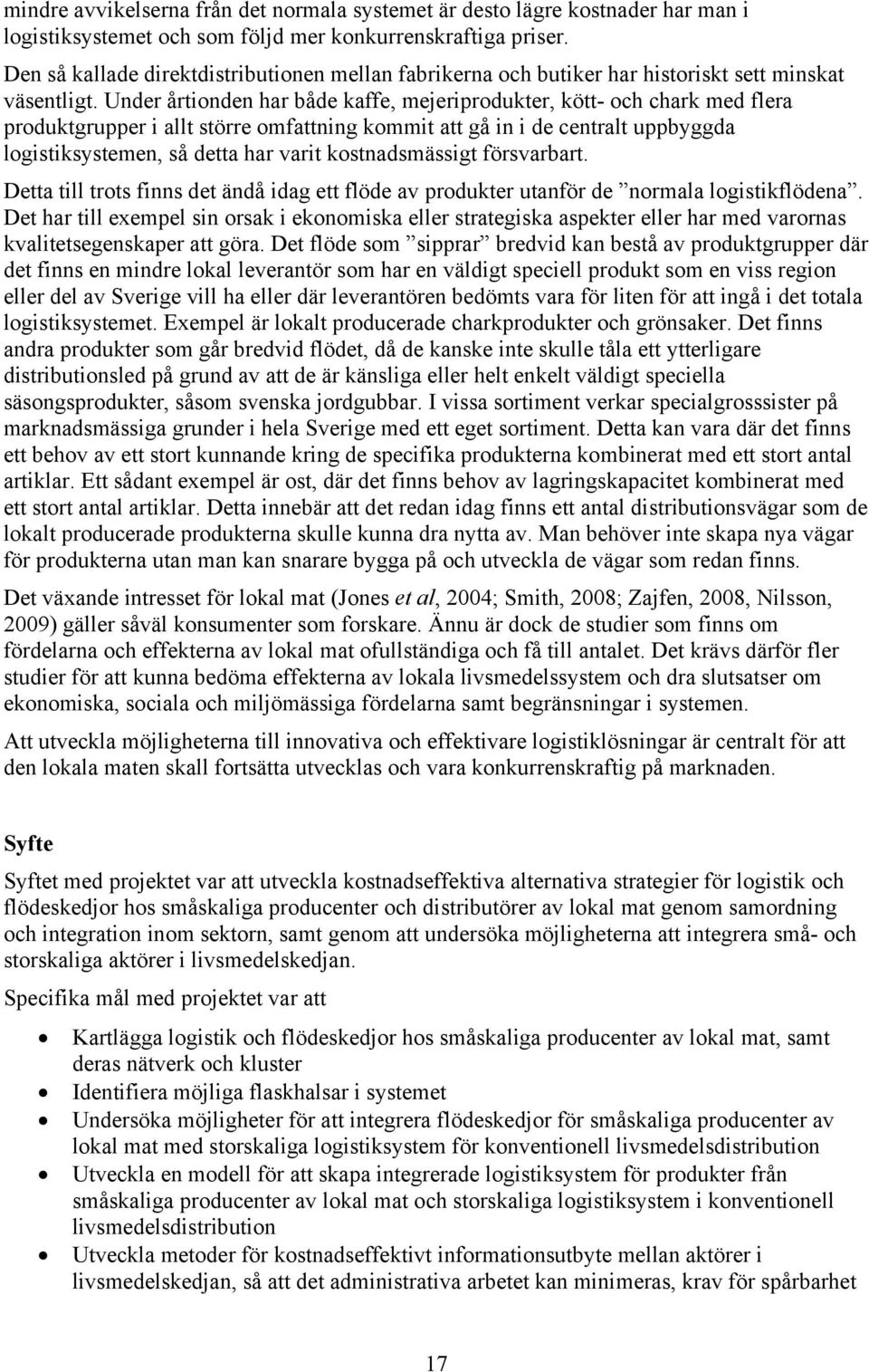 Under årtionden har både kaffe, mejeriprodukter, kött- och chark med flera produktgrupper i allt större omfattning kommit att gå in i de centralt uppbyggda logistiksystemen, så detta har varit