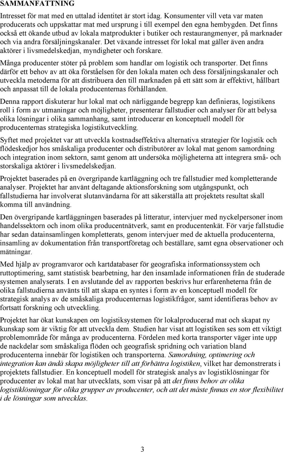 Det växande intresset för lokal mat gäller även andra aktörer i livsmedelskedjan, myndigheter och forskare. Många producenter stöter på problem som handlar om logistik och transporter.