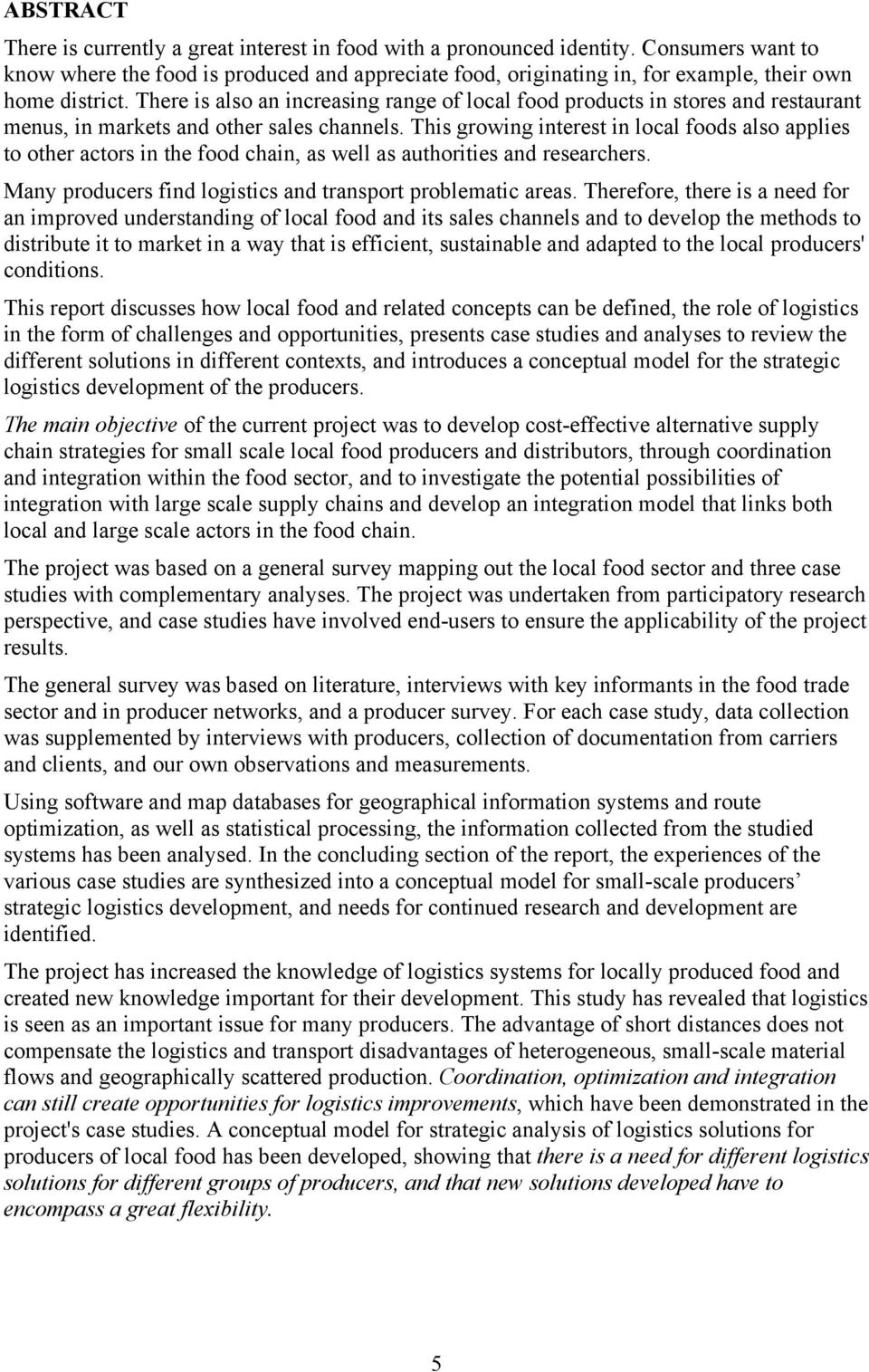 There is also an increasing range of local food products in stores and restaurant menus, in markets and other sales channels.