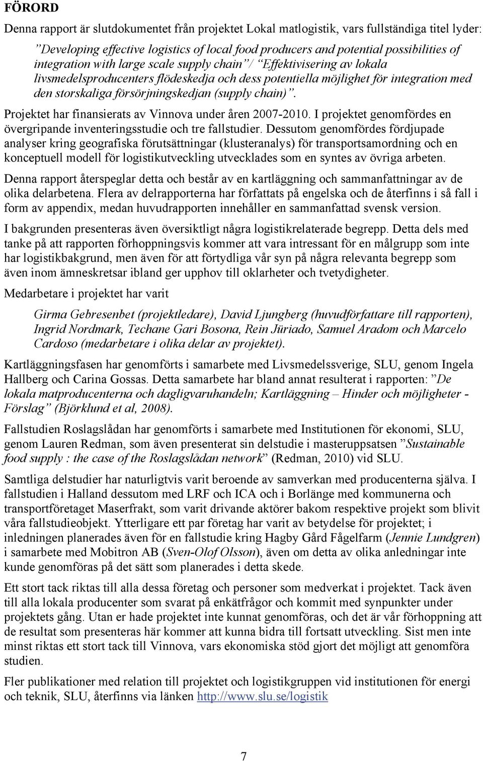 chain). Projektet har finansierats av Vinnova under åren 2007-2010. I projektet genomfördes en övergripande inventeringsstudie och tre fallstudier.