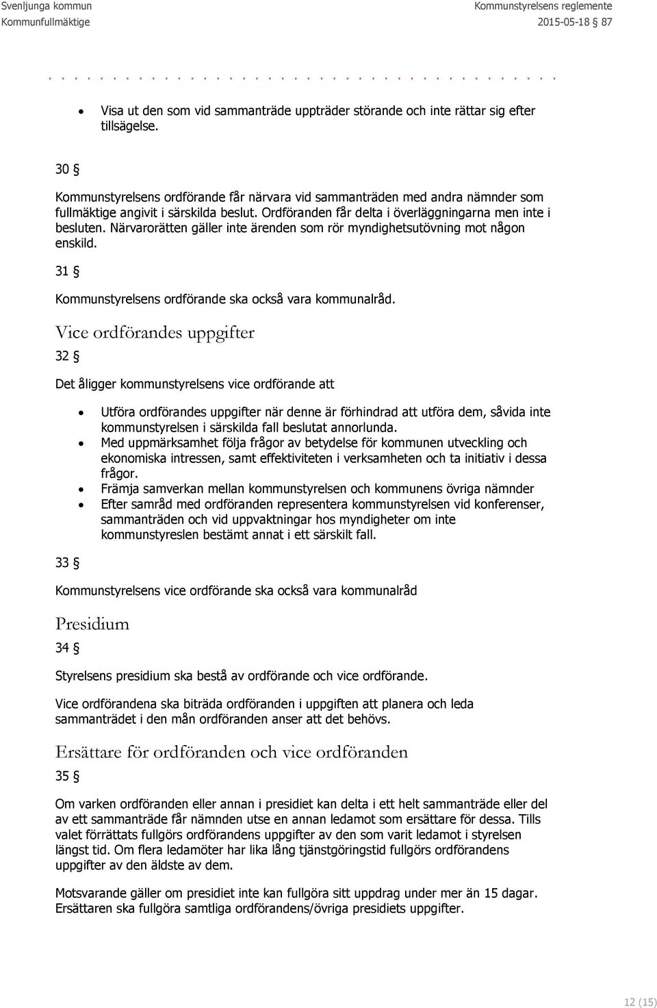 Närvarorätten gäller inte ärenden som rör myndighetsutövning mot någon enskild. 31 Kommunstyrelsens ordförande ska också vara kommunalråd.