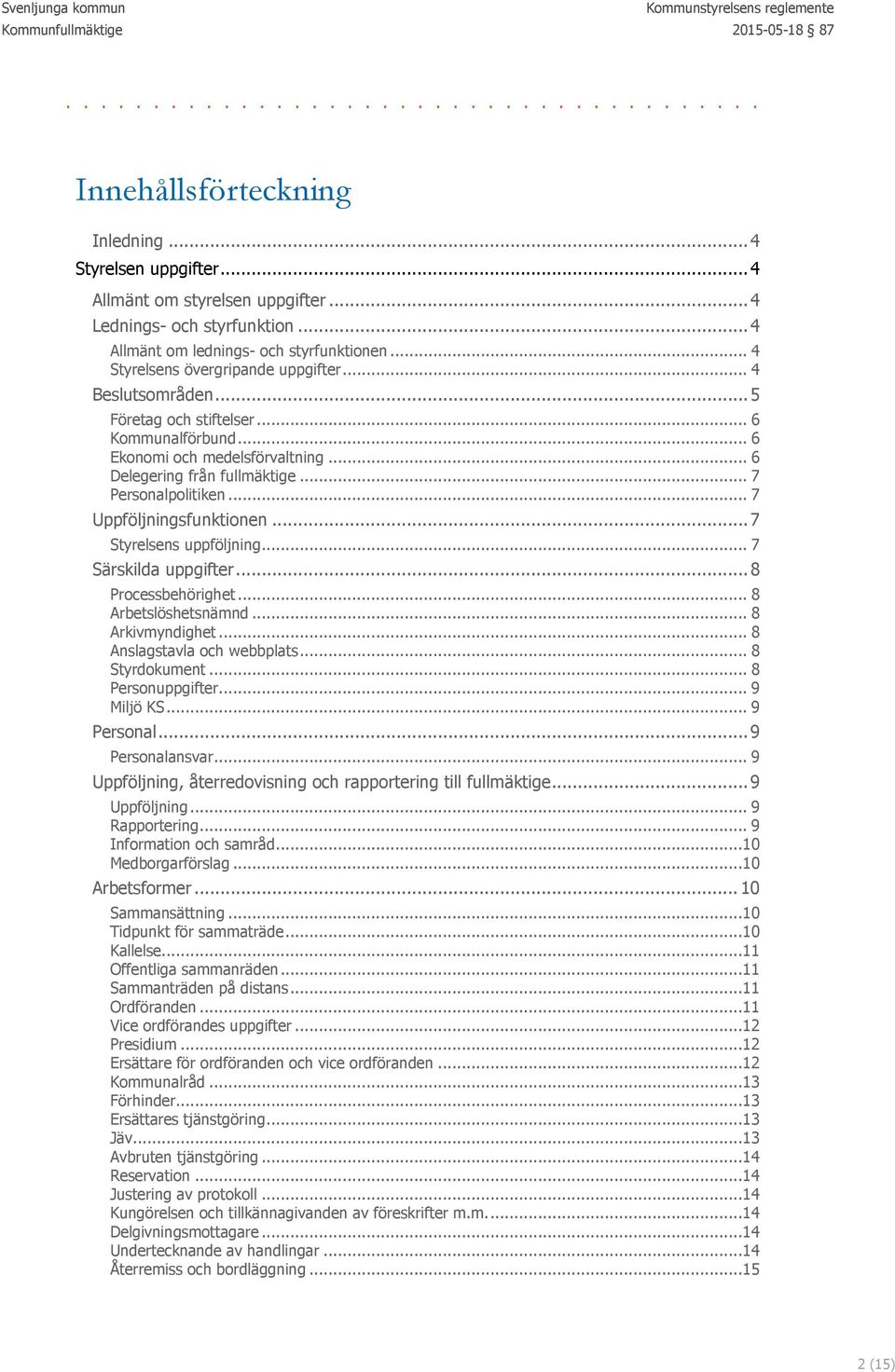 .. 7 Uppföljningsfunktionen... 7 Styrelsens uppföljning... 7 Särskilda uppgifter... 8 Processbehörighet... 8 Arbetslöshetsnämnd... 8 Arkivmyndighet... 8 Anslagstavla och webbplats... 8 Styrdokument.