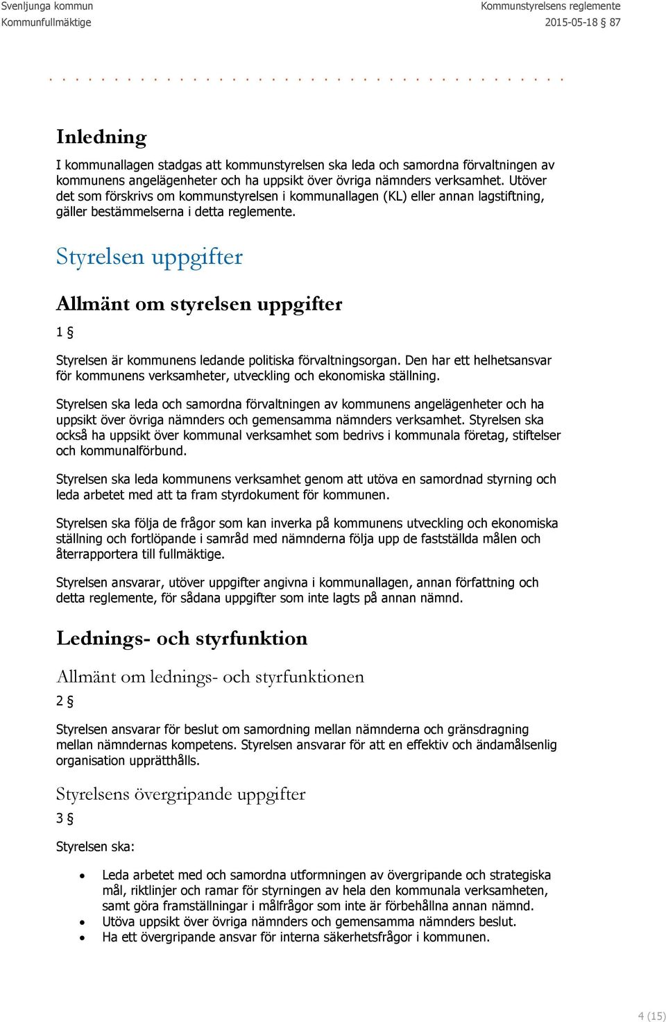 Styrelsen uppgifter Allmänt om styrelsen uppgifter 1 Styrelsen är kommunens ledande politiska förvaltningsorgan.