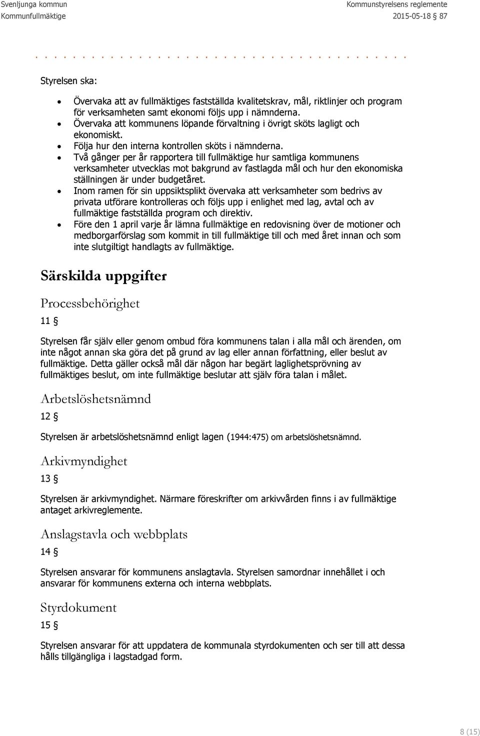 Två gånger per år rapportera till fullmäktige hur samtliga kommunens verksamheter utvecklas mot bakgrund av fastlagda mål och hur den ekonomiska ställningen är under budgetåret.