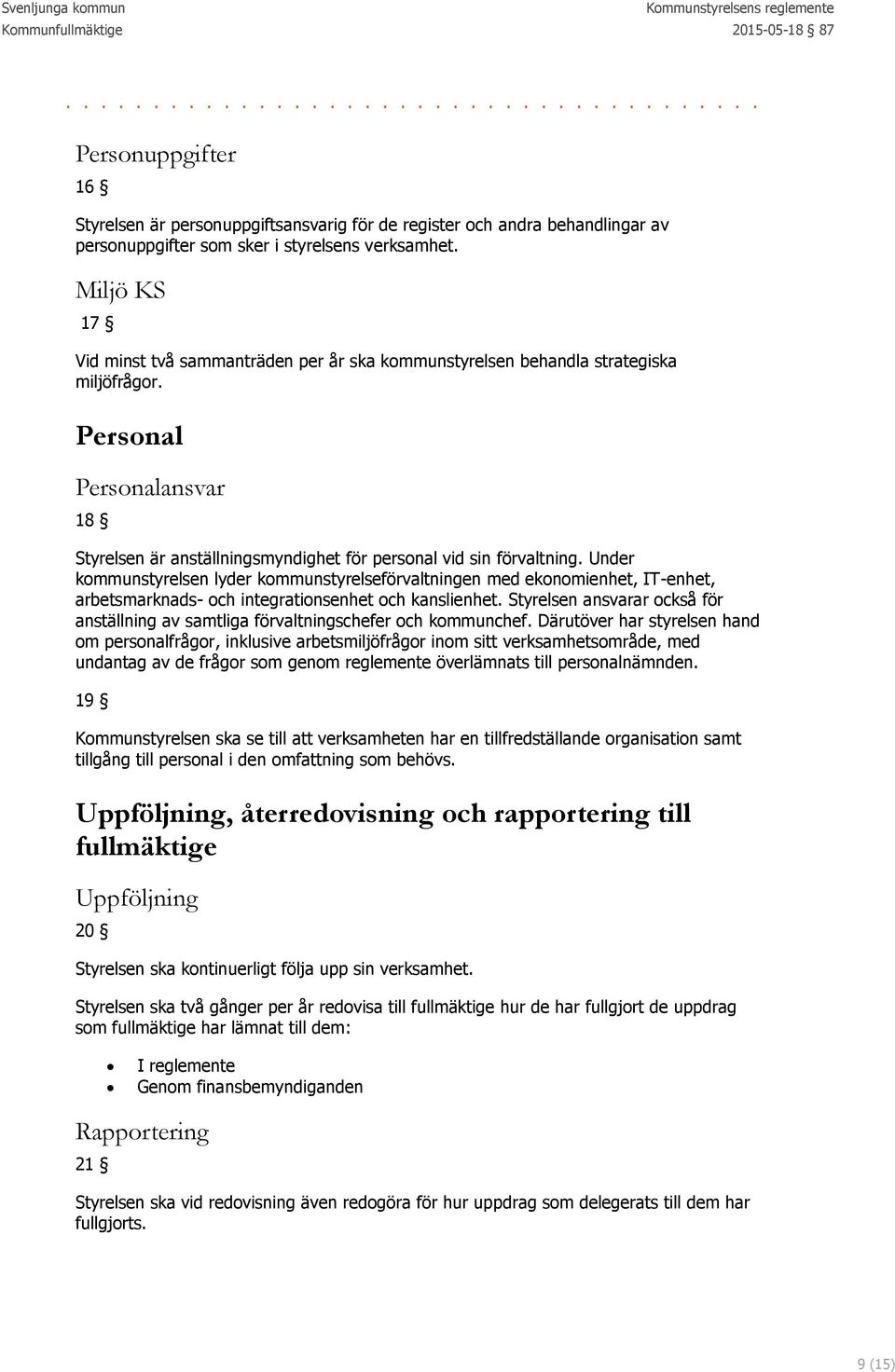 Under kommunstyrelsen lyder kommunstyrelseförvaltningen med ekonomienhet, IT-enhet, arbetsmarknads- och integrationsenhet och kanslienhet.