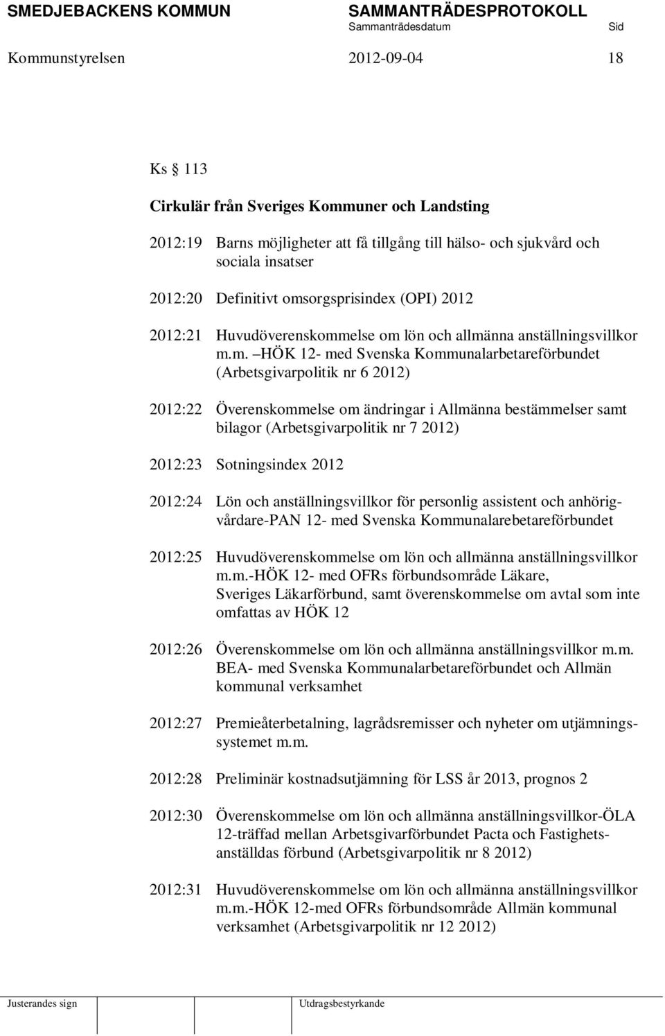 Överenskommelse om ändringar i Allmänna bestämmelser samt bilagor (Arbetsgivarpolitik nr 7 2012) 2012:23 Sotningsindex 2012 2012:24 Lön och anställningsvillkor för personlig assistent och