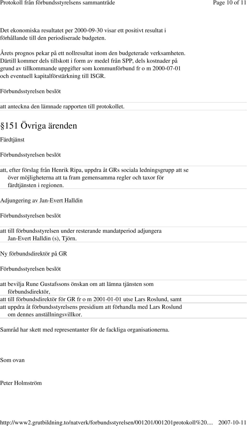 Därtill kommer dels tillskott i form av medel från SPP, dels kostnader på grund av tillkommande uppgifter som kommunförbund fr o m 2000-07-01 och eventuell kapitalförstärkning till ISGR.