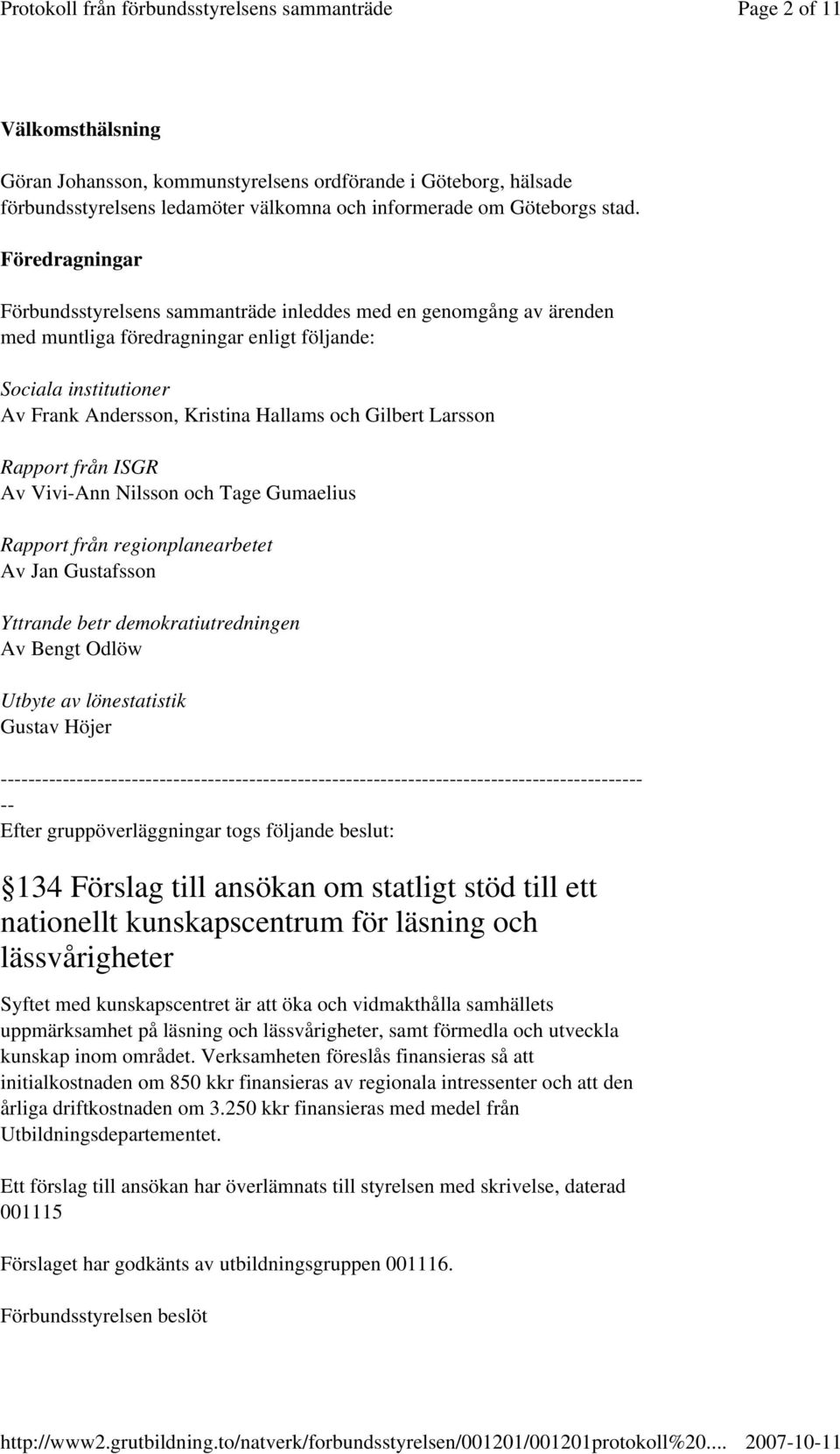 Larsson Rapport från ISGR Av Vivi-Ann Nilsson och Tage Gumaelius Rapport från regionplanearbetet Av Jan Gustafsson Yttrande betr demokratiutredningen Av Bengt Odlöw Utbyte av lönestatistik Gustav