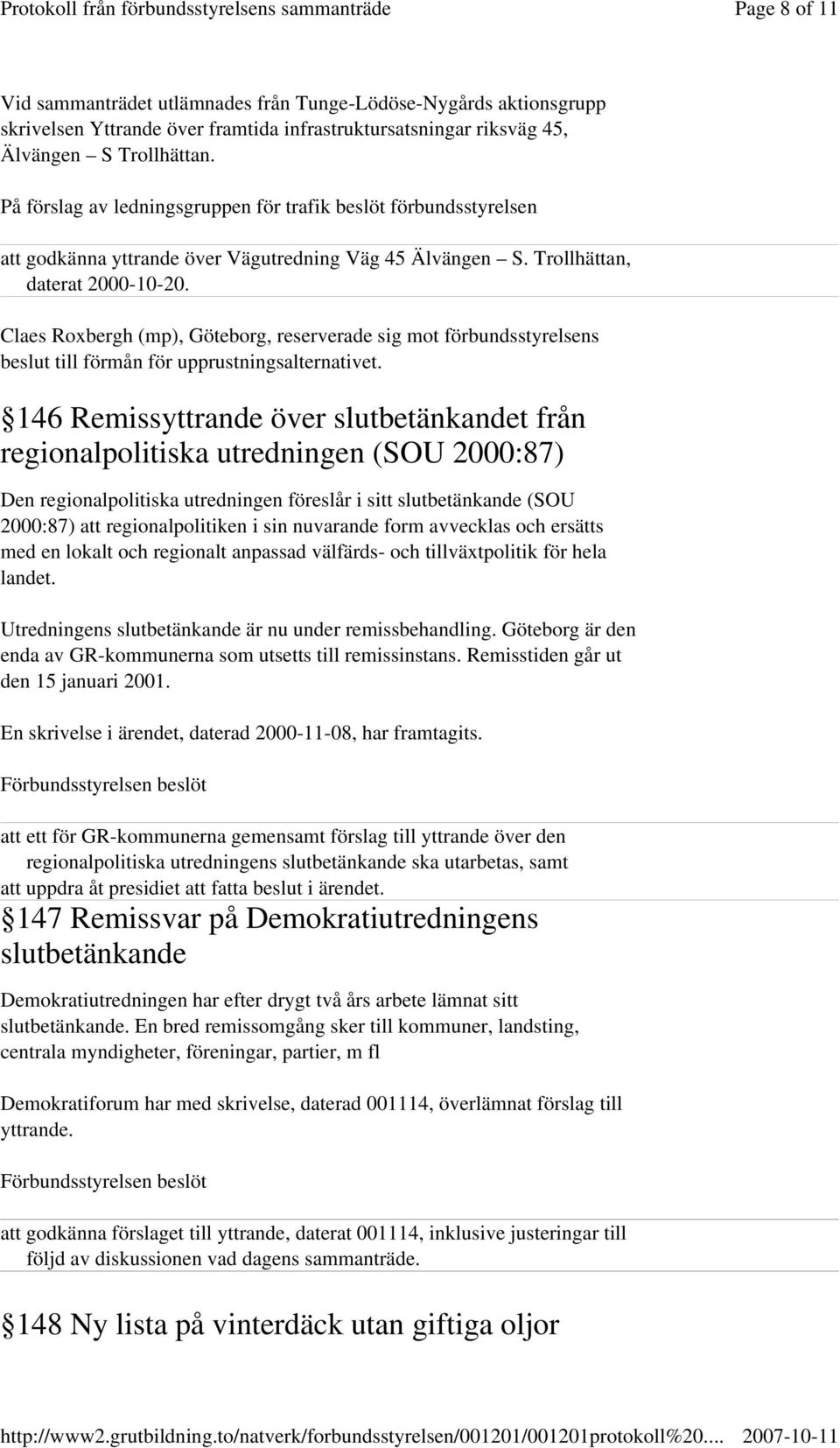 Claes Roxbergh (mp), Göteborg, reserverade sig mot förbundsstyrelsens beslut till förmån för upprustningsalternativet.