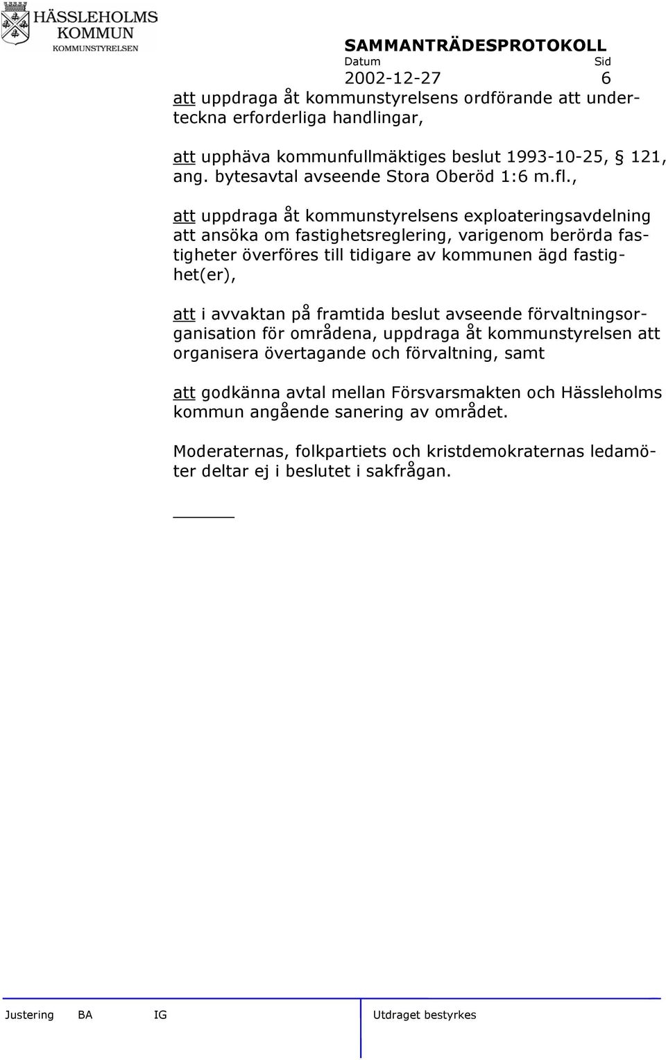 , att uppdraga åt kommunstyrelsens exploateringsavdelning att ansöka om fastighetsreglering, varigenom berörda fastigheter överföres till tidigare av kommunen ägd fastighet(er),