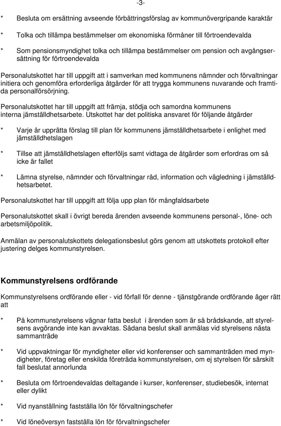 erforderliga åtgärder för att trygga kommunens nuvarande och framtida personalförsörjning. Personalutskottet har till uppgift att främja, stödja och samordna kommunens interna jämställdhetsarbete.