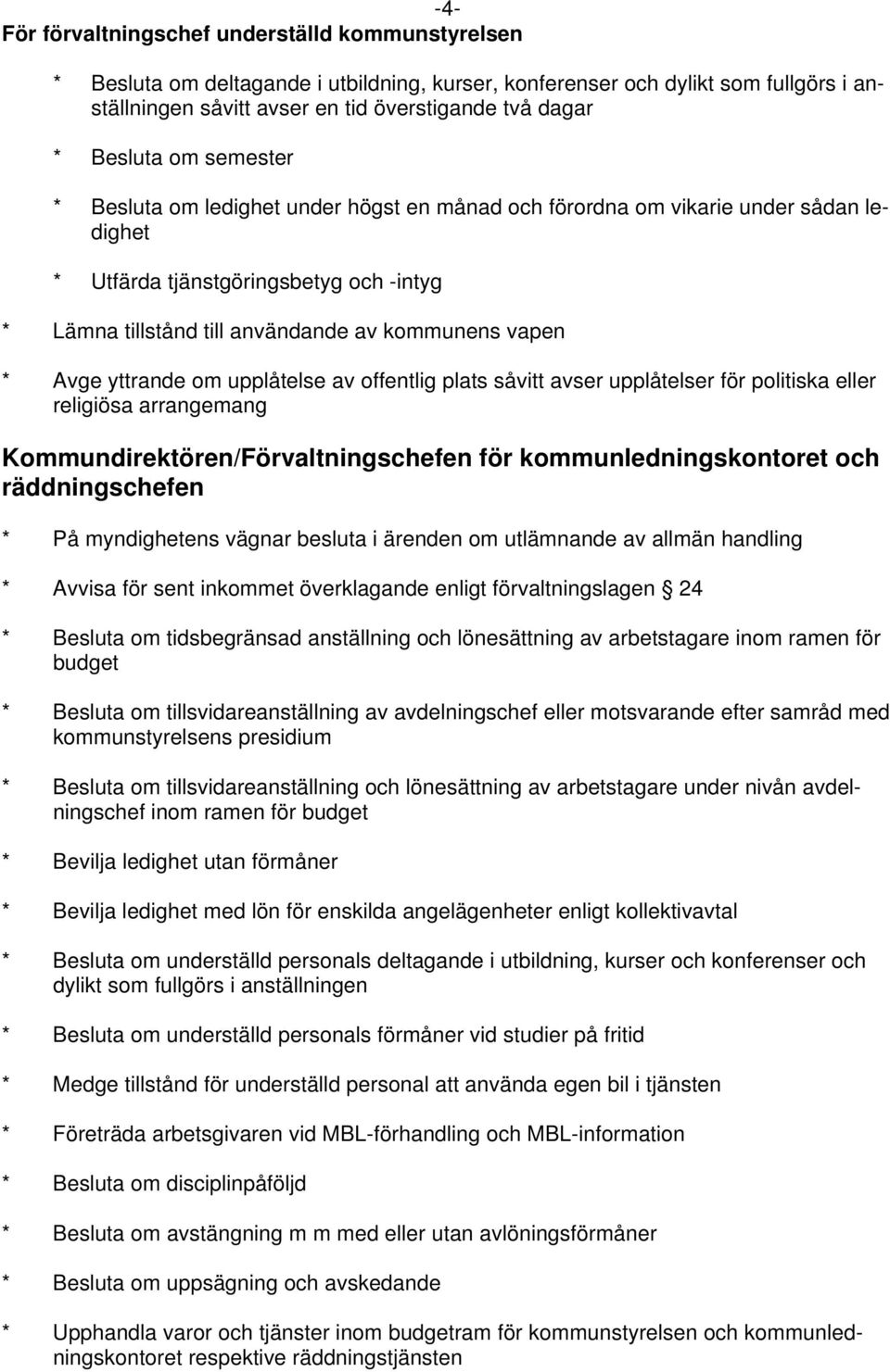 vapen * Avge yttrande om upplåtelse av offentlig plats såvitt avser upplåtelser för politiska eller religiösa arrangemang Kommundirektören/Förvaltningschefen för kommunledningskontoret och