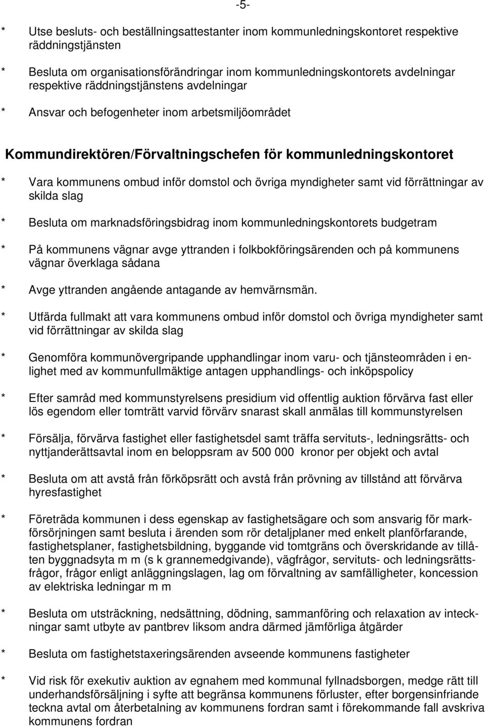 myndigheter samt vid förrättningar av skilda slag * Besluta om marknadsföringsbidrag inom kommunledningskontorets budgetram * På kommunens vägnar avge yttranden i folkbokföringsärenden och på