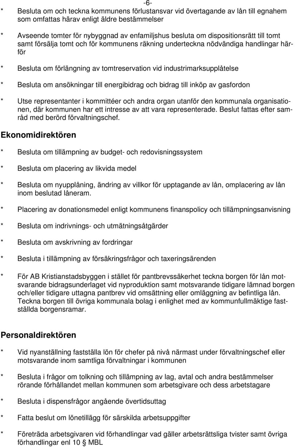 ansökningar till energibidrag och bidrag till inköp av gasfordon * Utse representanter i kommittéer och andra organ utanför den kommunala organisationen, där kommunen har ett intresse av att vara