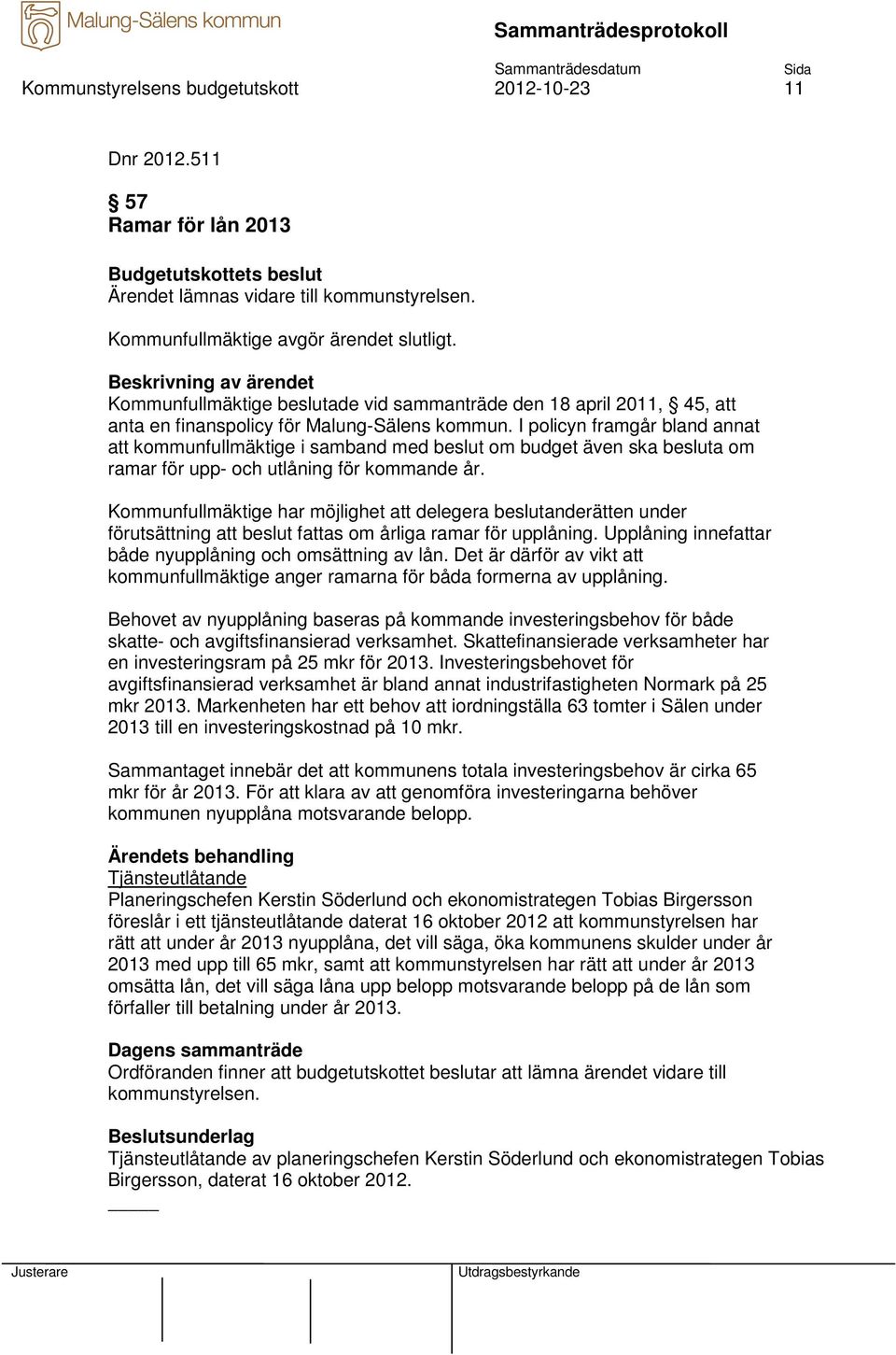 I policyn framgår bland annat att kommunfullmäktige i samband med beslut om budget även ska besluta om ramar för upp- och utlåning för kommande år.