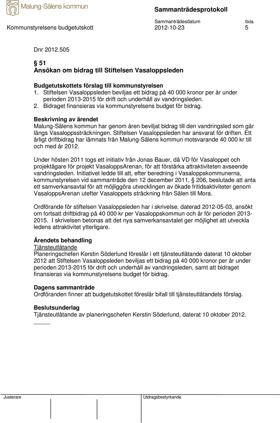 Malung-Sälens kommun har genom åren beviljat bidrag till den vandringsled som går längs Vasaloppssträckningen. Stiftelsen Vasaloppsleden har ansvarat för driften.