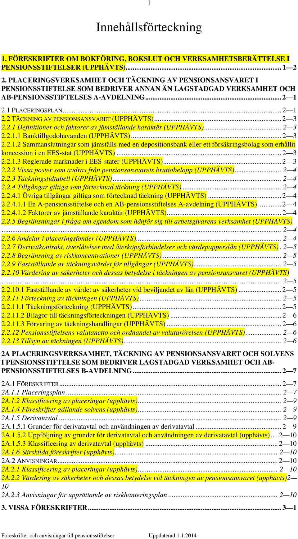 1 PLACERINGSPLAN... 2 1 2.2 TÄCKNING AV PENSIONSANSVARET (UPPHÄVTS)... 2 3 2.2.1 Definitioner och faktorer av jämställande karaktär (UPPHÄVTS)... 2 3 2.2.1.1 Banktillgodohavanden (UPPHÄVTS)... 2 3 2.2.1.2 Sammanslutningar som jämställs med en depositionsbank eller ett försäkringsbolag som erhållit koncession i en EES-stat (UPPHÄVTS).