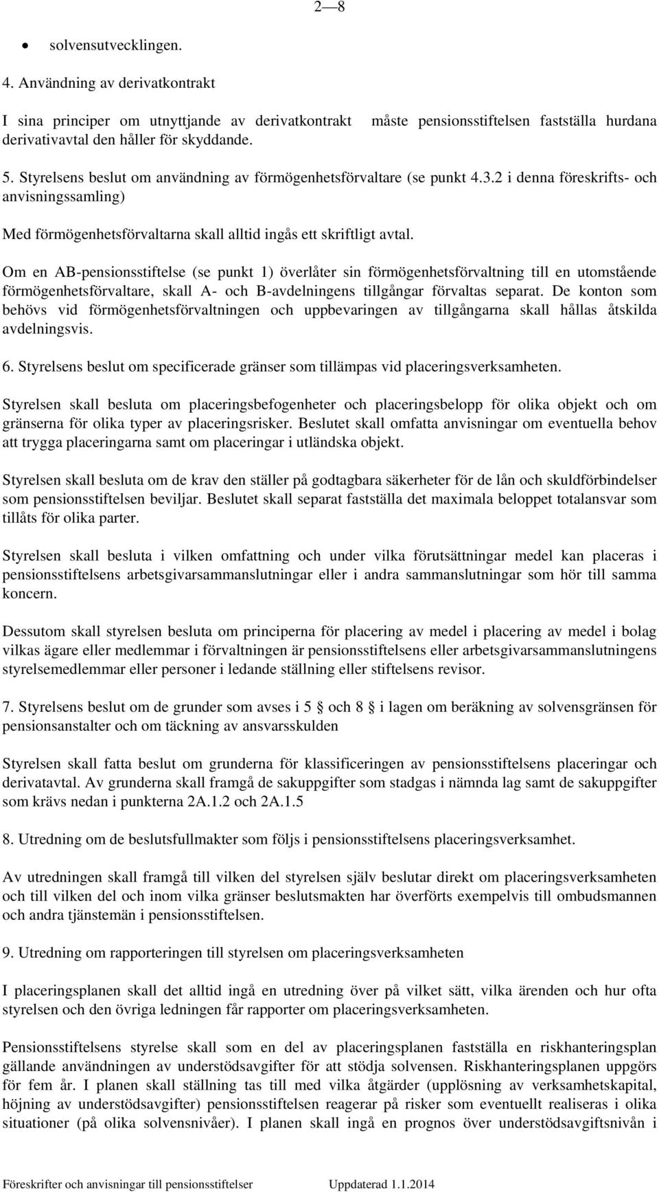 Om en AB-pensionsstiftelse (se punkt 1) överlåter sin förmögenhetsförvaltning till en utomstående förmögenhetsförvaltare, skall A- och B-avdelningens tillgångar förvaltas separat.