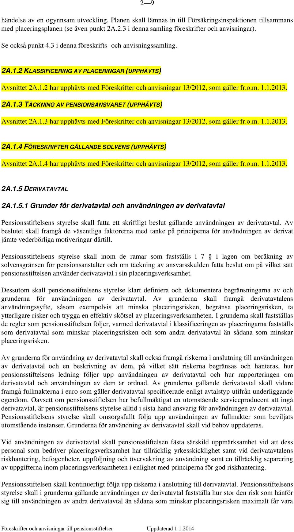 2A.1.3 TÄCKNING AV PENSIONSANSVARET (UPPHÄVTS) Avsnittet 2A.1.3 har upphävts med Föreskrifter och anvisningar 13/2012, som gäller fr.o.m. 1.1.2013. 2A.1.4 FÖRESKRIFTER GÄLLANDE SOLVENS (UPPHÄVTS) Avsnittet 2A.