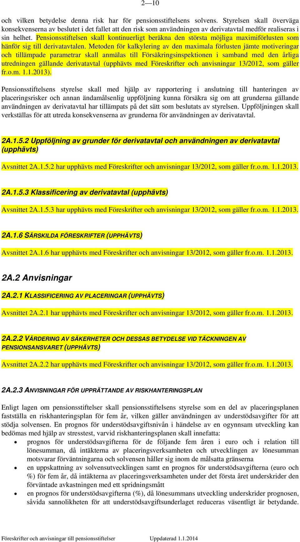 Pensionsstiftelsen skall kontinuerligt beräkna den största möjliga maximiförlusten som hänför sig till derivatavtalen.