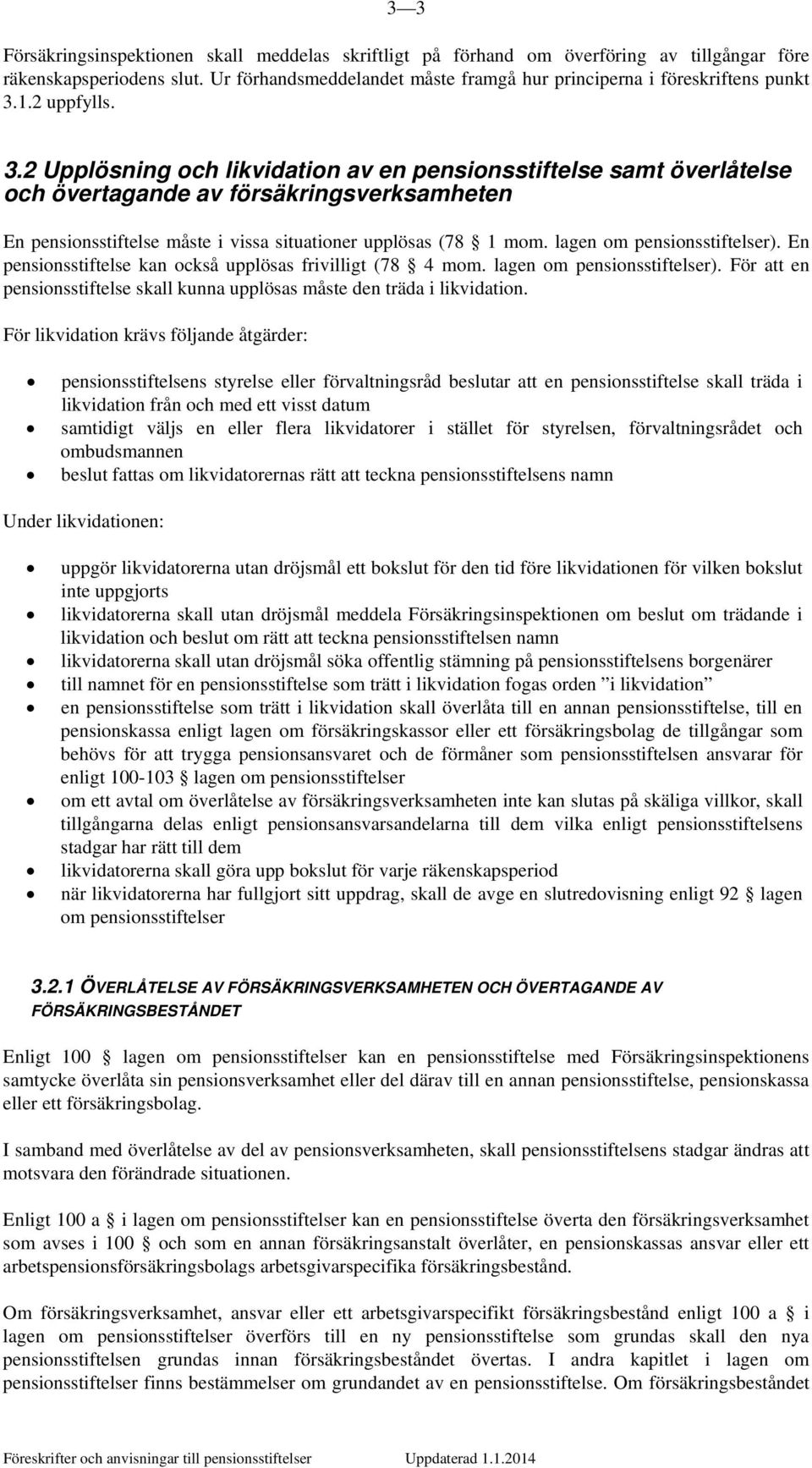 lagen om pensionsstiftelser). En pensionsstiftelse kan också upplösas frivilligt (78 4 mom. lagen om pensionsstiftelser).