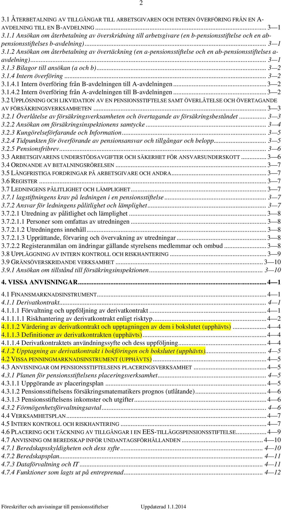 .. 3 2 3.1.4.1 Intern överföring från B-avdelningen till A-avdelningen... 3 2 3.1.4.2 Intern överföring från A-avdelningen till B-avdelningen... 3 2 3.2 UPPLÖSNING OCH LIKVIDATION AV EN PENSIONSSTIFTELSE SAMT ÖVERLÅTELSE OCH ÖVERTAGANDE AV FÖRSÄKRINGSVERKSAMHETEN.