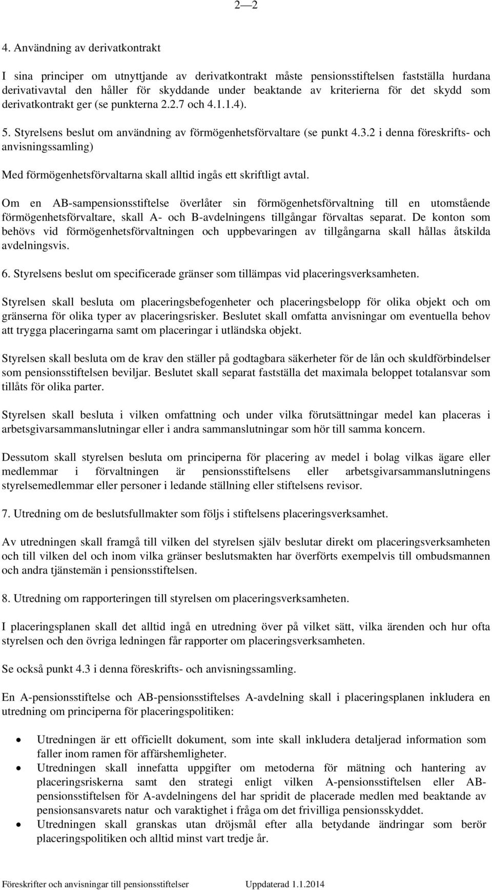 det skydd som derivatkontrakt ger (se punkterna 2.2.7 och 4.1.1.4). 5. Styrelsens beslut om användning av förmögenhetsförvaltare (se punkt 4.3.