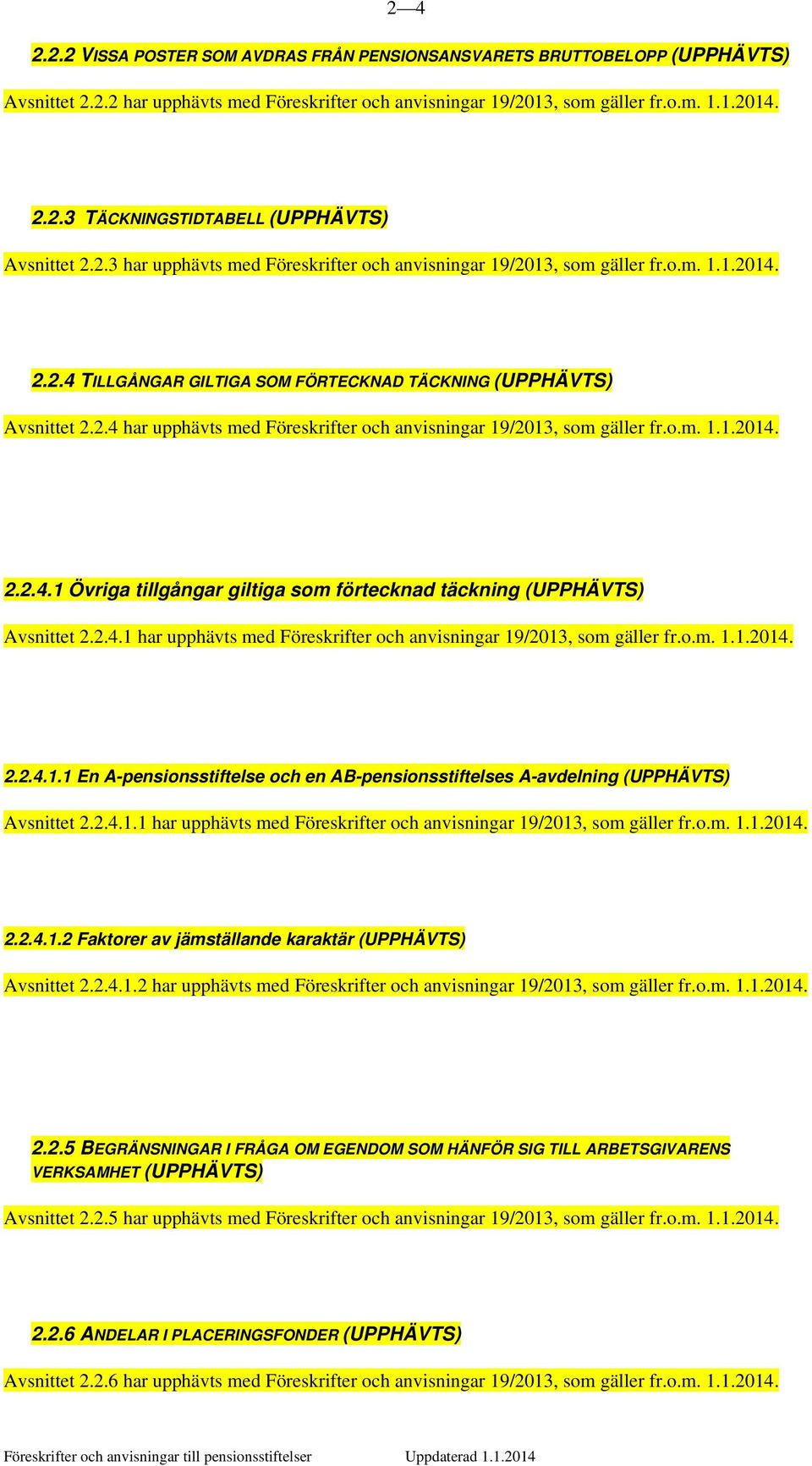 o.m. 1.1.2014. 2.2.4.1 Övriga tillgångar giltiga som förtecknad täckning (UPPHÄVTS) Avsnittet 2.2.4.1 har upphävts med Föreskrifter och anvisningar 19/2013, som gäller fr.o.m. 1.1.2014. 2.2.4.1.1 En A-pensionsstiftelse och en AB-pensionsstiftelses A-avdelning (UPPHÄVTS) Avsnittet 2.