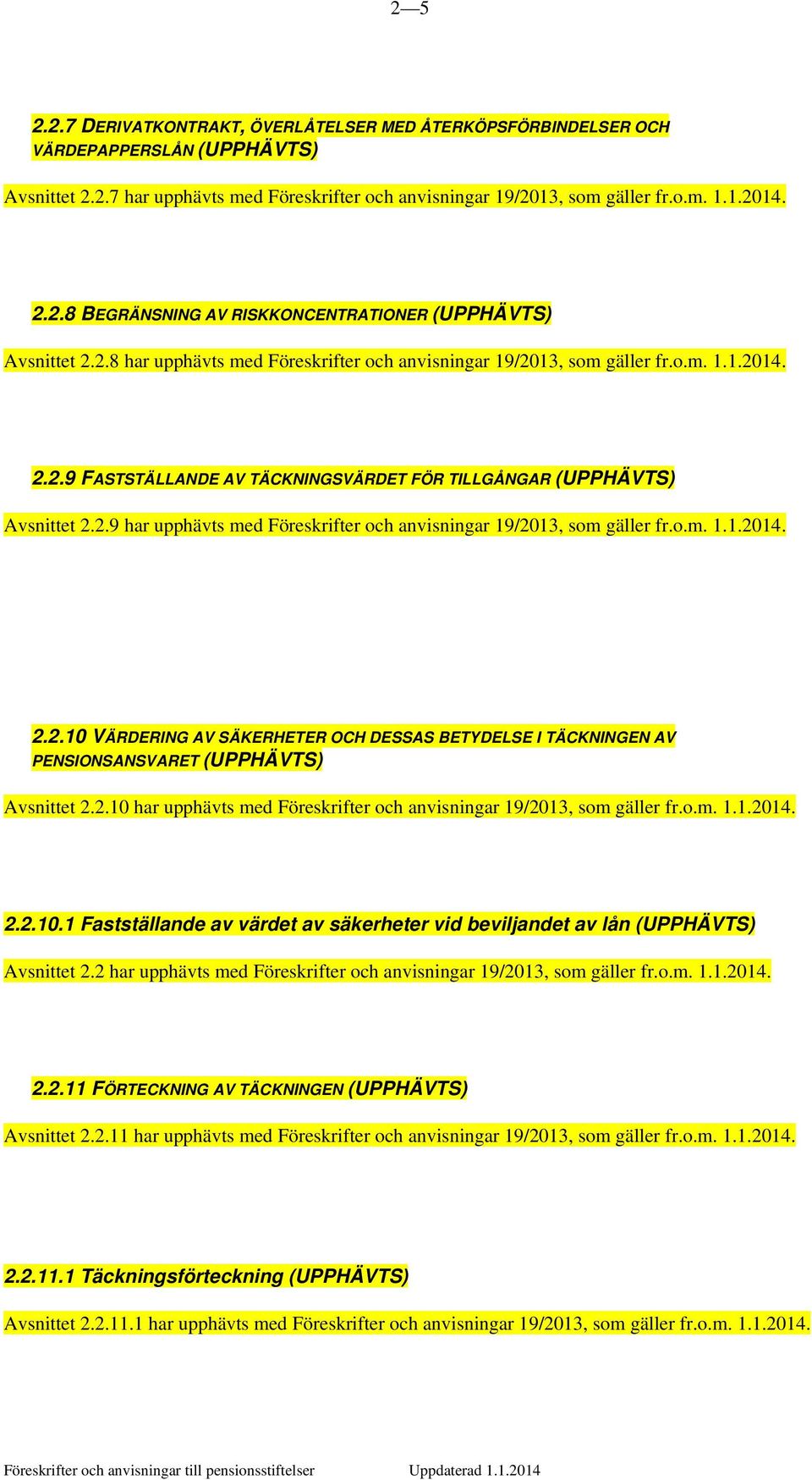 o.m. 1.1.2014. 2.2.10 VÄRDERING AV SÄKERHETER OCH DESSAS BETYDELSE I TÄCKNINGEN AV PENSIONSANSVARET (UPPHÄVTS) Avsnittet 2.2.10 har upphävts med Föreskrifter och anvisningar 19/2013, som gäller fr.o.m. 1.1.2014. 2.2.10.1 Fastställande av värdet av säkerheter vid beviljandet av lån (UPPHÄVTS) Avsnittet 2.