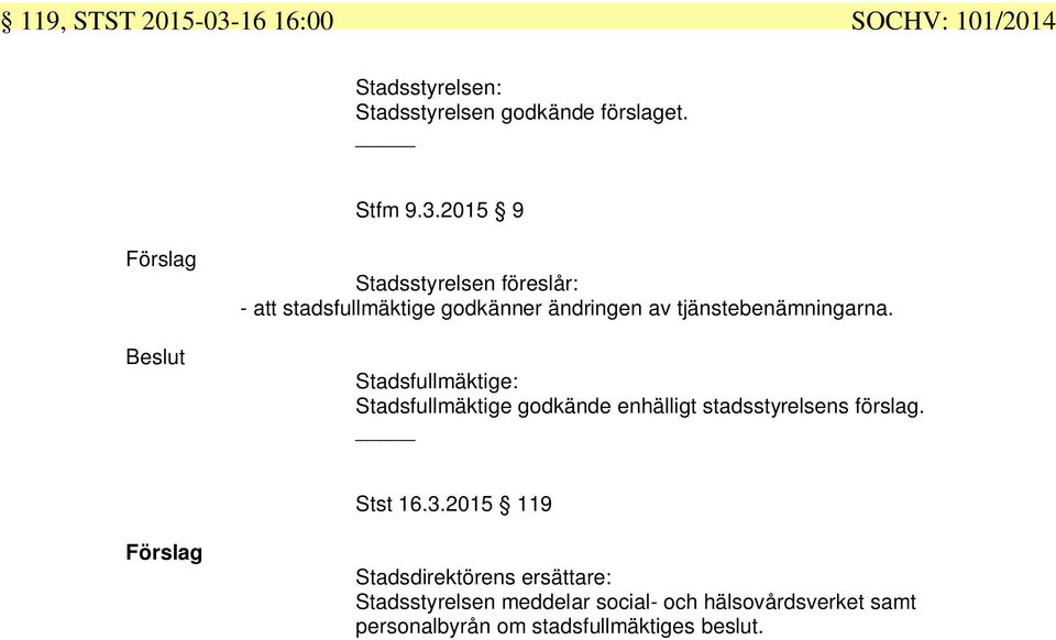 Stadsfullmäktige: Stadsfullmäktige godkände enhälligt stadsstyrelsens förslag. Stst 6.