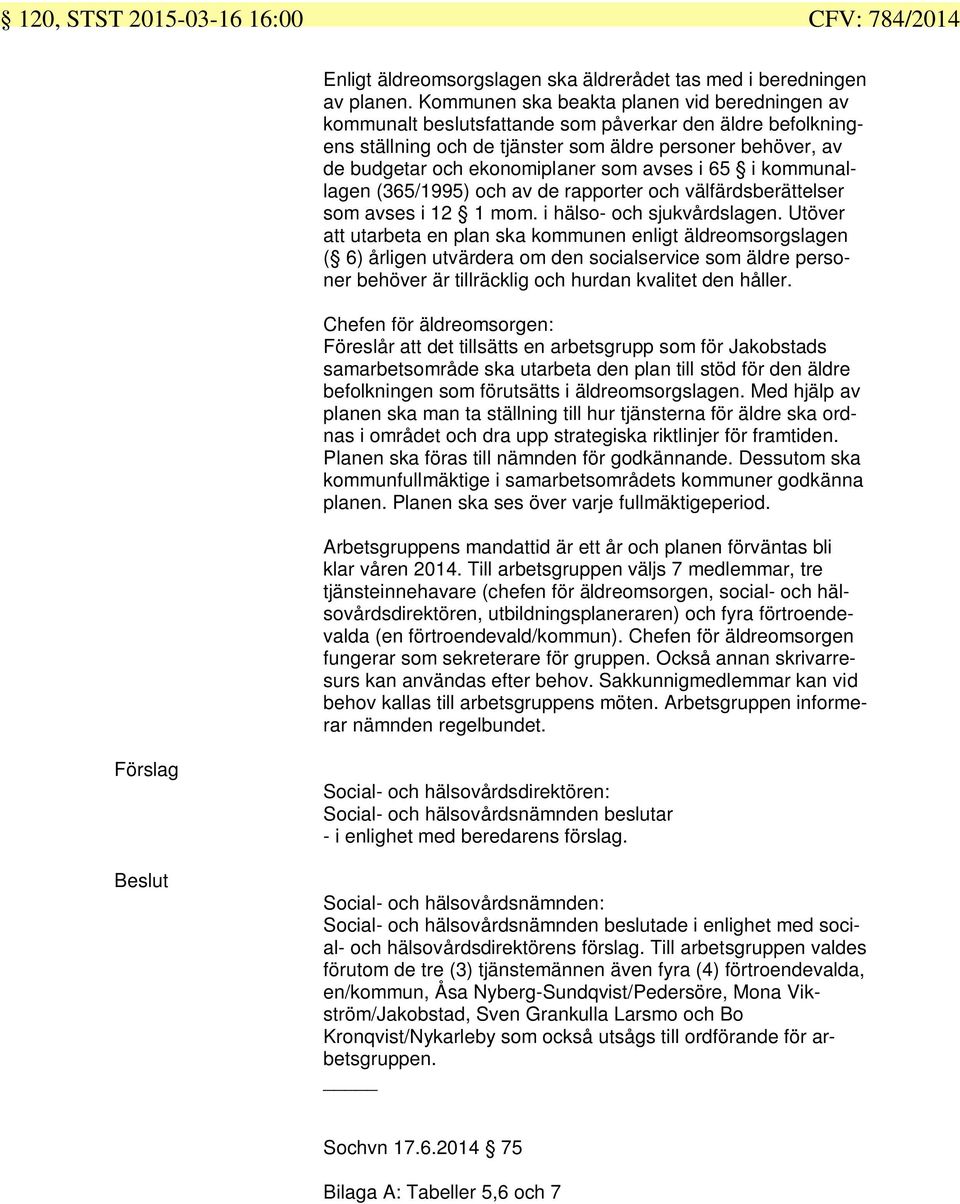 avses i 6 i kommunallagen (6/) och av de rapporter och välfärdsberättelser som avses i mom. i hälso- och sjukvårdslagen.