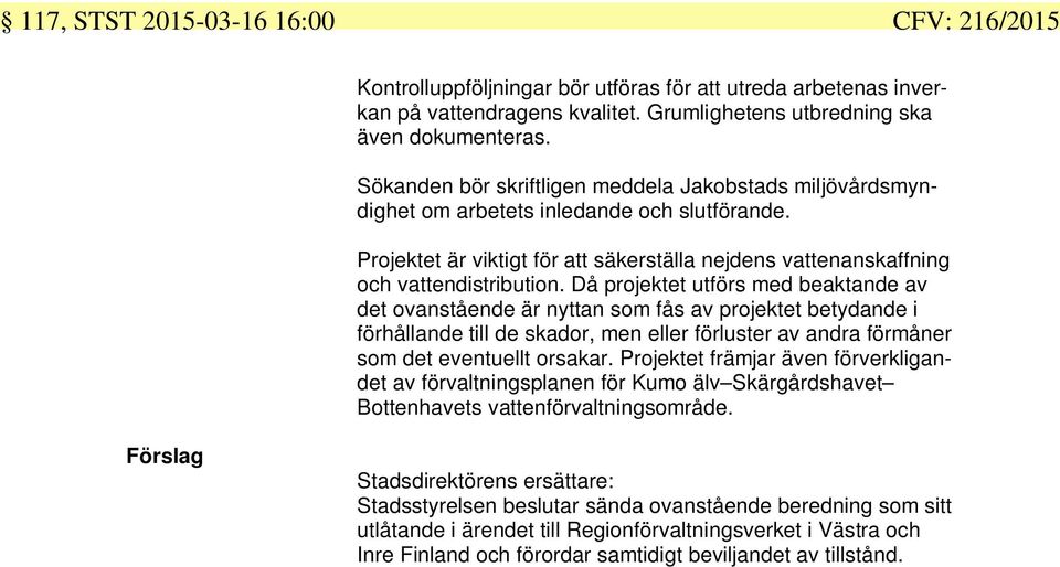 Då projektet utförs med beaktande av det ovanstående är nyttan som fås av projektet betydande i förhållande till de skador, men eller förluster av andra förmåner som det eventuellt orsakar.