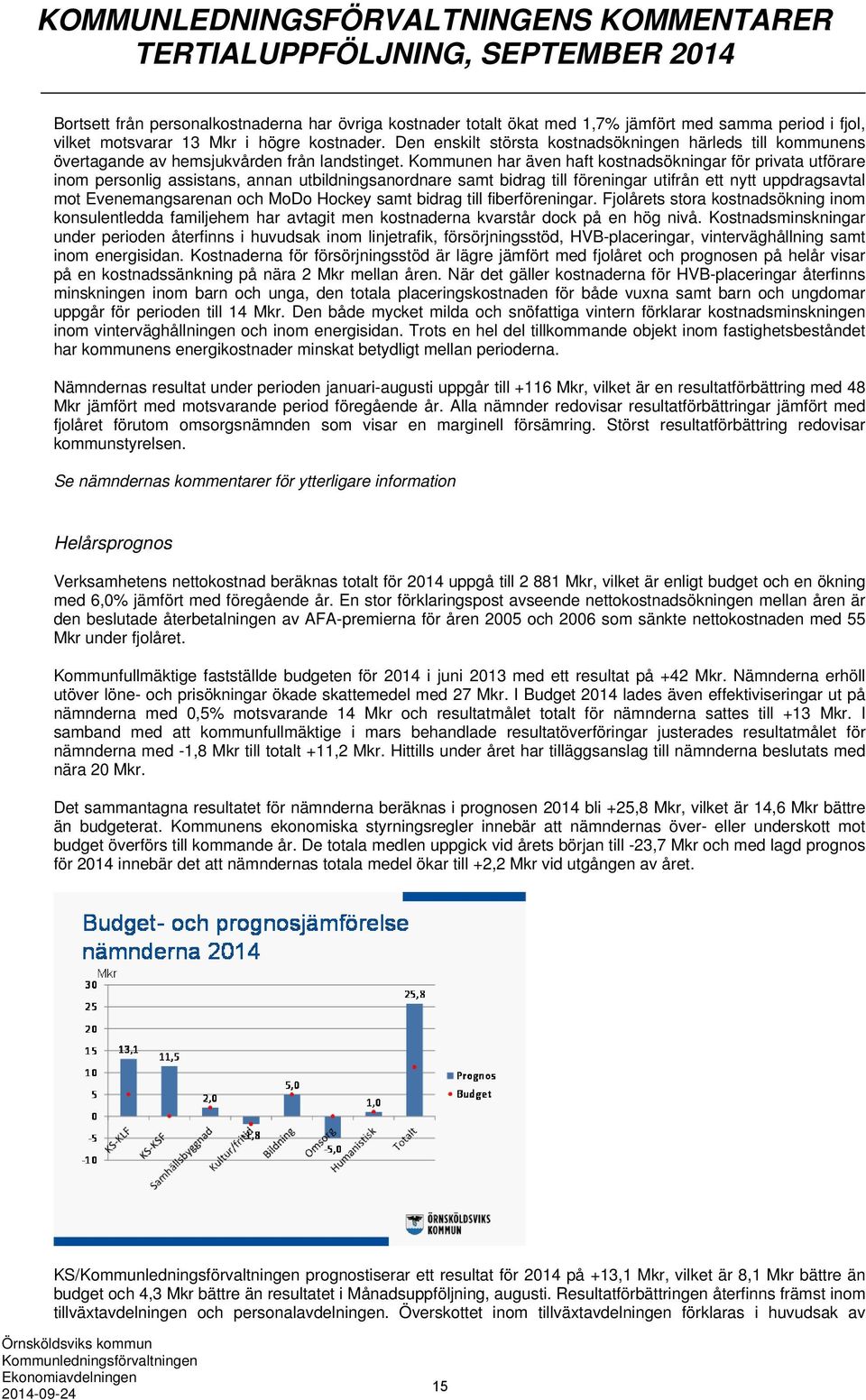 Kommunen har även haft kostnadsökningar för privata utförare inom personlig assistans, annan utbildningsanordnare samt bidrag till föreningar utifrån ett nytt uppdragsavtal mot Evenemangsarenan och