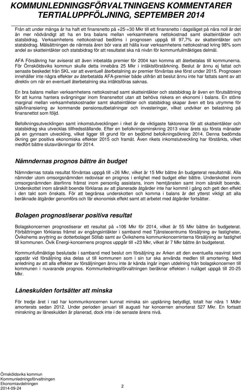 Målsättningen de närmsta åren bör vara att hålla kvar verksamhetens nettokostnad kring 98% som andel av skatteintäkter och statsbidrag för att resultatet ska nå nivån för kommunfullmäktiges delmål.