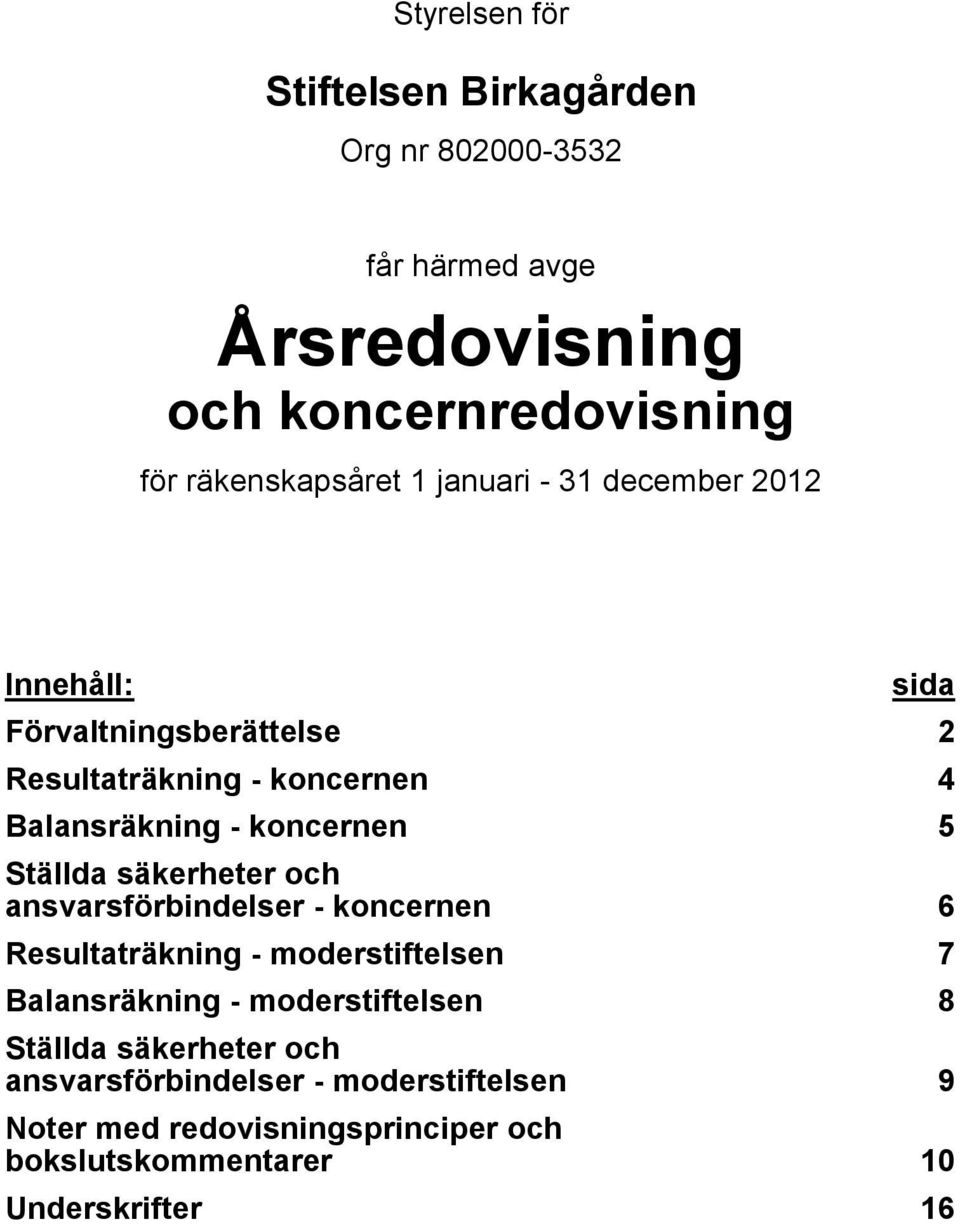 säkerheter och ansvarsförbindelser - koncernen 6 Resultaträkning - moderstiftelsen 7 Balansräkning - moderstiftelsen 8