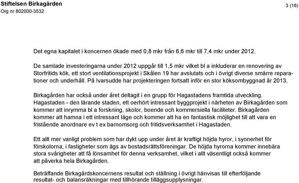 reparationer och underhåll. På Ivarsudde har projekteringen fortsatt inför en stor köksombyggnad år 2013. Birkagården har också under året deltagit i en grupp för Hagastadens framtida utveckling.