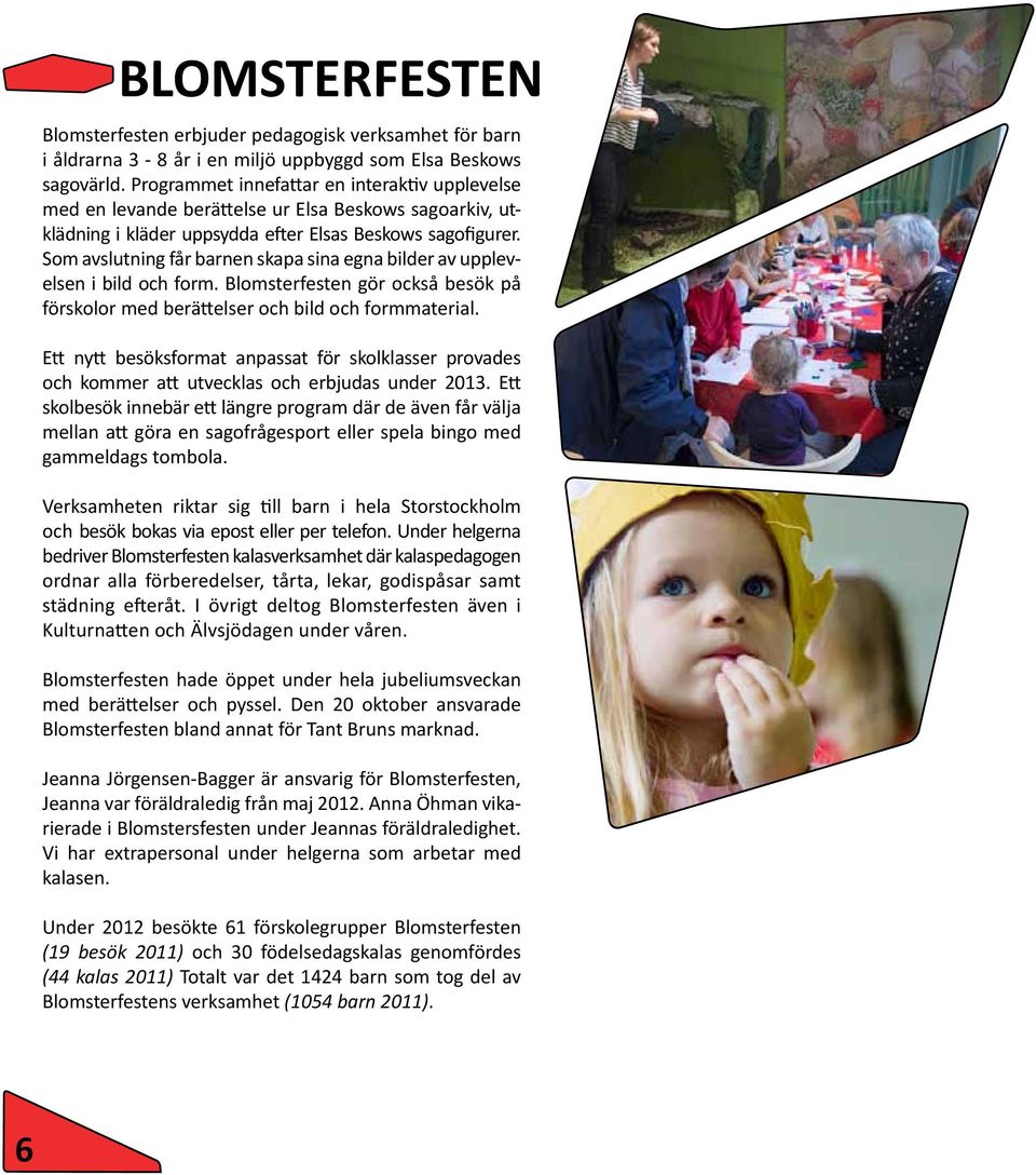 Som avslutning får barnen skapa sina egna bilder av upplevelsen i bild och form. Blomsterfesten gör också besök på förskolor med berättelser och bild och formmaterial.