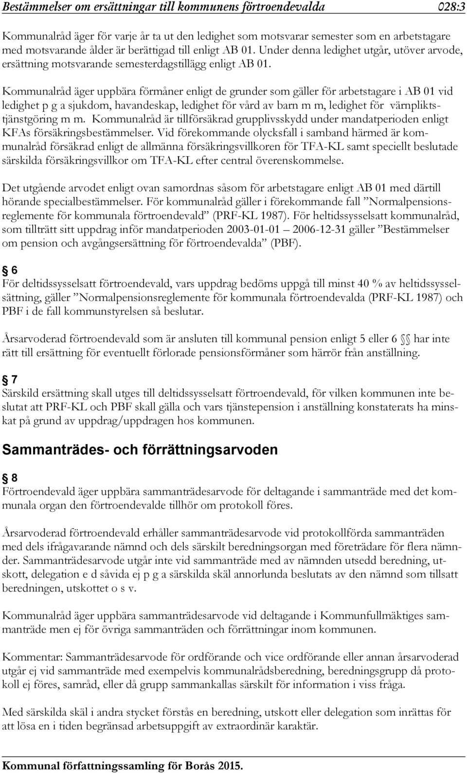 Kommunalråd äger uppbära förmåner enligt de grunder som gäller för arbetstagare i AB 01 vid ledighet p g a sjukdom, havandeskap, ledighet för vård av barn m m, ledighet för värnpliktstjänstgöring m m.