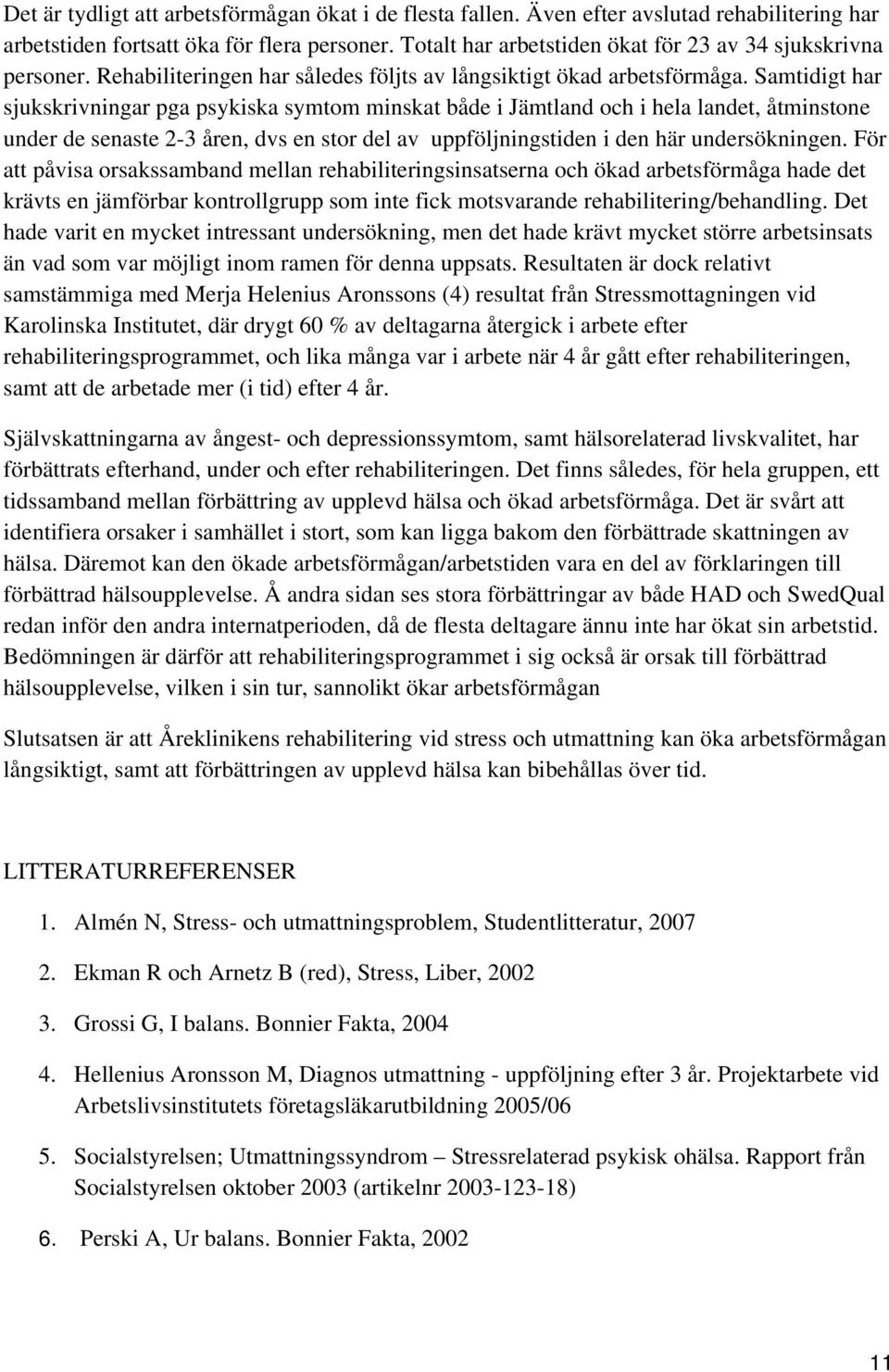 Samtidigt har sjukskrivningar pga psykiska symtom minskat både i Jämtland och i hela landet, åtminstone under de senaste 2-3 åren, dvs en stor del av uppföljningstiden i den här undersökningen.