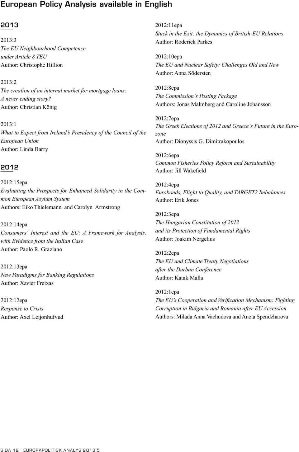 Author: Christian König 2013:1 What to Expect from Ireland s Presidency of the Council of the European Union Author: Linda Barry 2012 2012:15epa Evaluating the Prospects for Enhanced Solidarity in