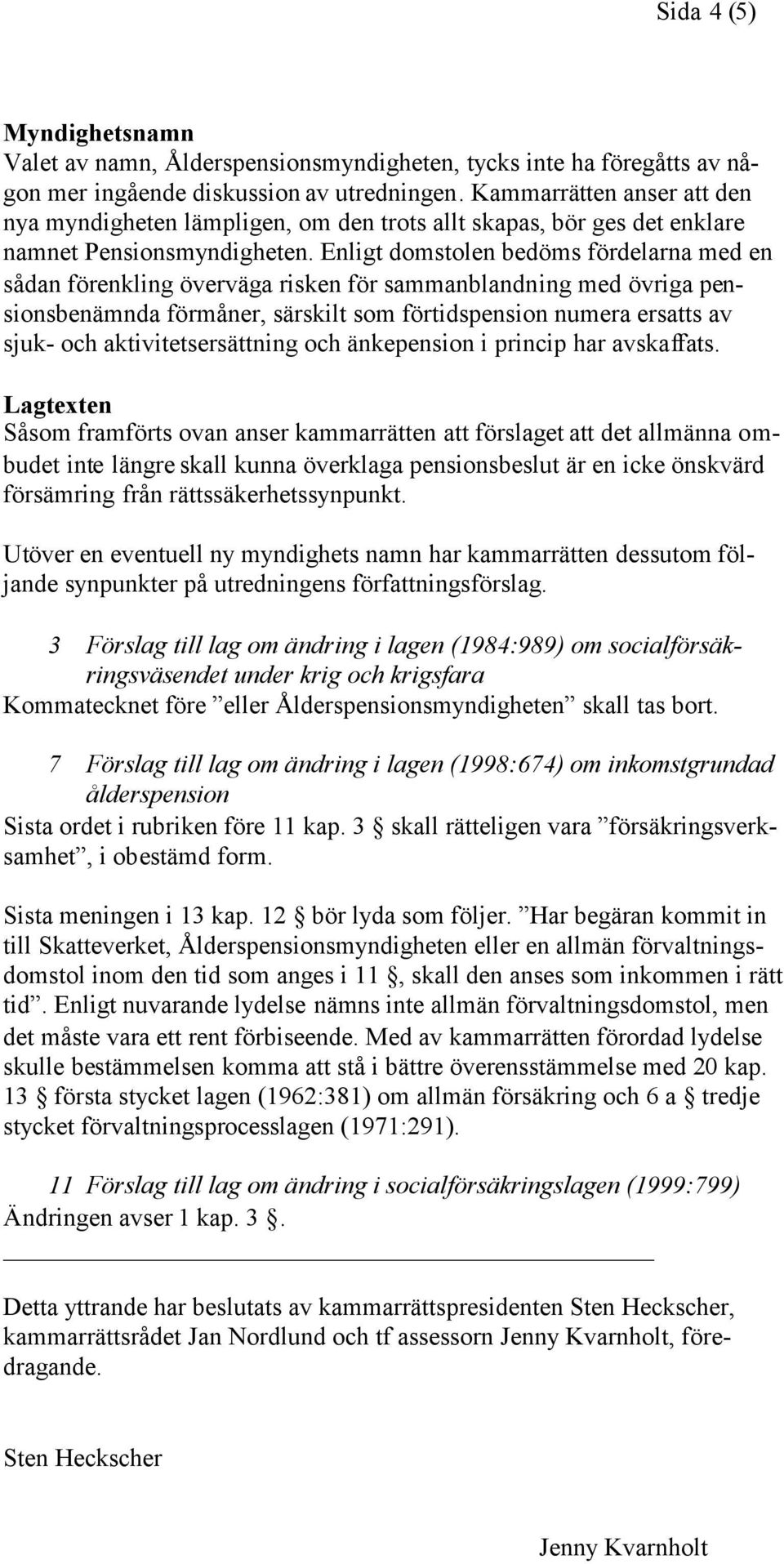 Enligt domstolen bedöms fördelarna med en sådan förenkling överväga risken för sammanblandning med övriga pensionsbenämnda förmåner, särskilt som förtidspension numera ersatts av sjuk- och