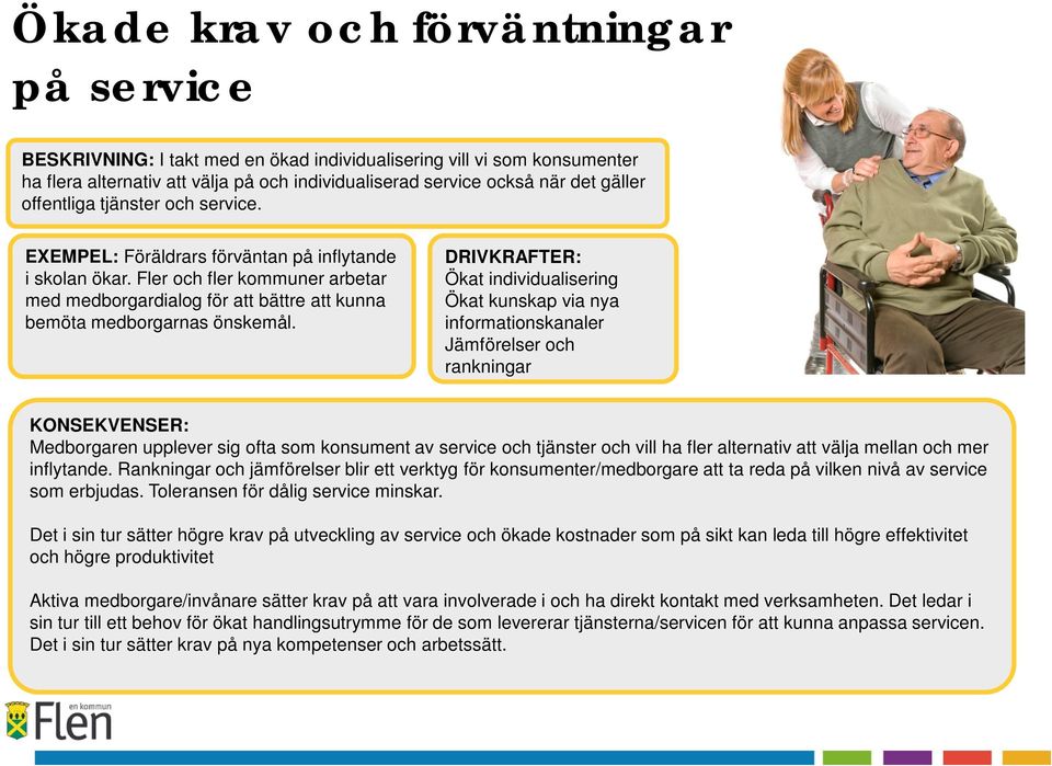 Ökat individualisering Ökat kunskap via nya informationskanaler Jämförelser och rankningar Medborgaren upplever sig ofta som konsument av service och tjänster och vill ha fler alternativ att välja