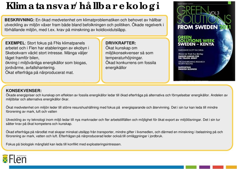 EXEMPEL: Stort fokus på FNs klimatpanels arbetet och i Flen har etableringen av ekobyn i Skebokvarn väckt stort intresse.