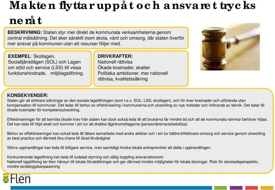 EXEMPEL: Skollagen, Socialtjänstlägen (SOL) och Lagen om stöd och service (LSS) till vissa funktionshindrade, miljölagstiftning.