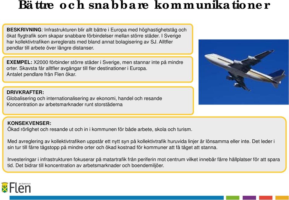 EXEMPEL: X2000 förbinder större städer i Sverige, men stannar inte på mindre orter. Skavsta får alltfler avgångar till fler destinationer i Europa. Antalet pendlare från Flen ökar.